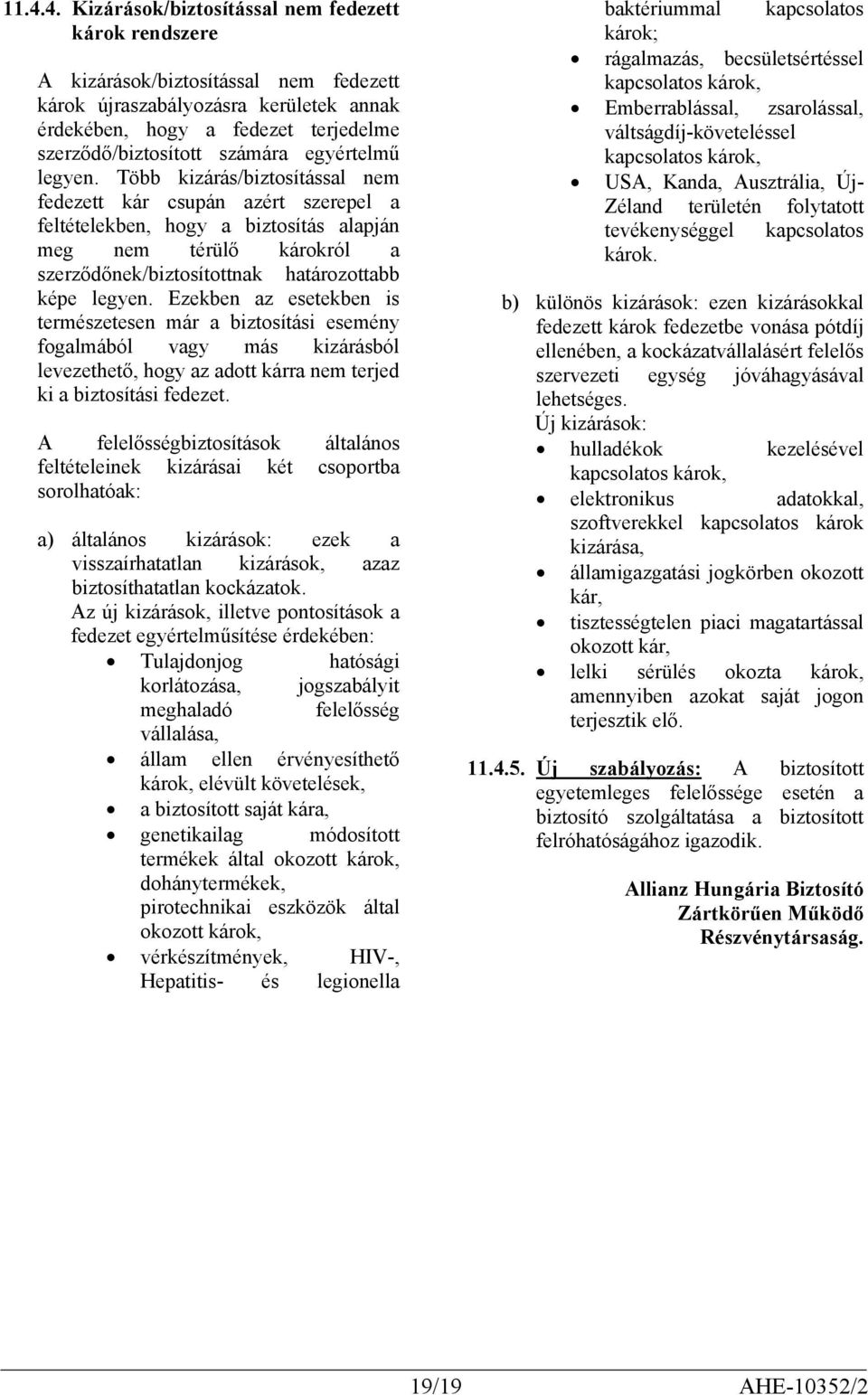 Több kizárás/biztosítással nem fedezett kár csupán azért szerepel a feltételekben, hogy a biztosítás alapján meg nem térülő károkról a szerződőnek/biztosítottnak határozottabb képe legyen.