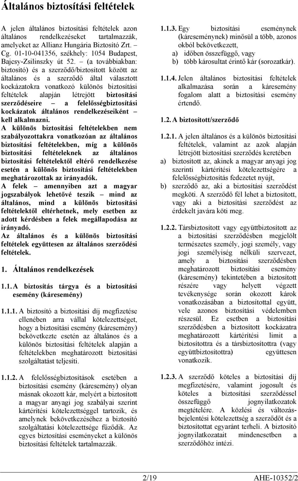 (a továbbiakban: biztosító) és a szerződő/biztosított között az általános és a szerződő által választott kockázatokra vonatkozó különös biztosítási feltételek alapján létrejött biztosítási