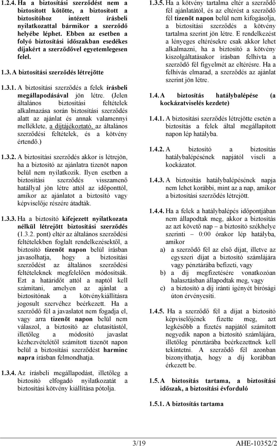 (Jelen általános biztosítási feltételek alkalmazása során biztosítási szerződés alatt az ajánlat és annak valamennyi melléklete, a díjtájékoztató, az általános szerződési feltételek, és a kötvény