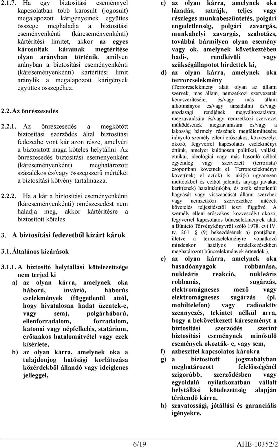 az egyes károsultak kárainak megtérítése olyan arányban történik, amilyen arányban a biztosítási eseményenkénti (káreseményenkénti) kártérítési limit aránylik a megalapozott kárigények együttes