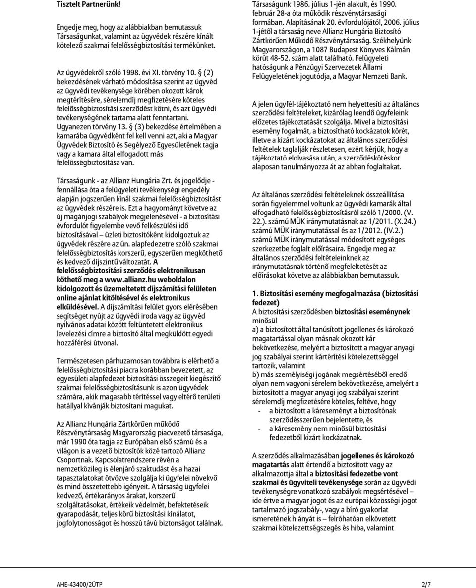 (2) bekezdésének várható módosítása szerint az ügyvéd az ügyvédi tevékenysége körében okozott károk megtérítésére, sérelemdíj megfizetésére köteles felelősségbiztosítási szerződést kötni, és azt