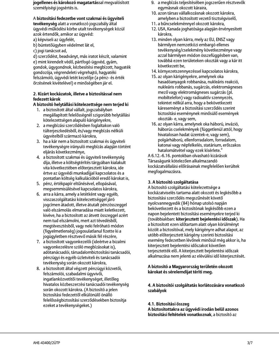 ügyfelét, b) büntetőügyben védelmet lát el, c) jogi tanácsot ad, d) szerződést, beadványt, más iratot készít, valamint e) mint kirendelt védő, pártfogó ügyvéd, gyám, gondok, ügygondnok, kézbesítési
