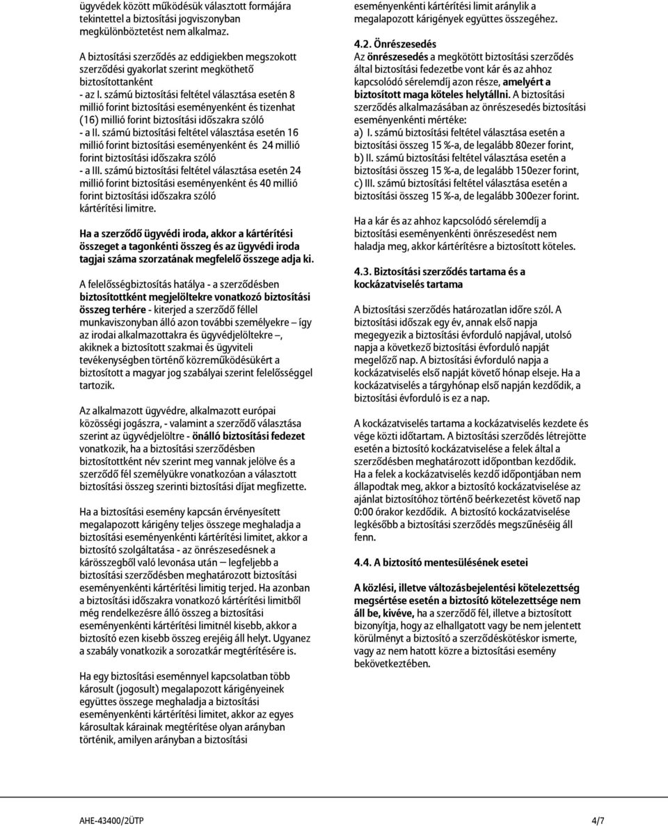 számú biztosítási feltétel választása esetén 8 millió forint biztosítási eseményenként és tizenhat (16) millió forint biztosítási időszakra szóló - a II.