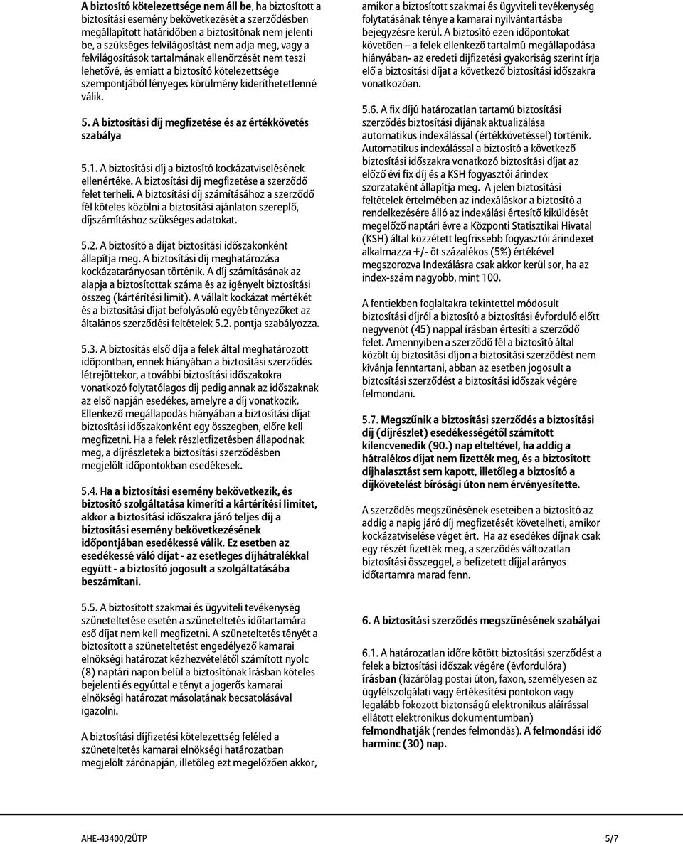 A biztosítási díj megfizetése és az értékkövetés szabálya 5.1. A biztosítási díj a biztosító kockázatviselésének ellenértéke. A biztosítási díj megfizetése a szerződő felet terheli.