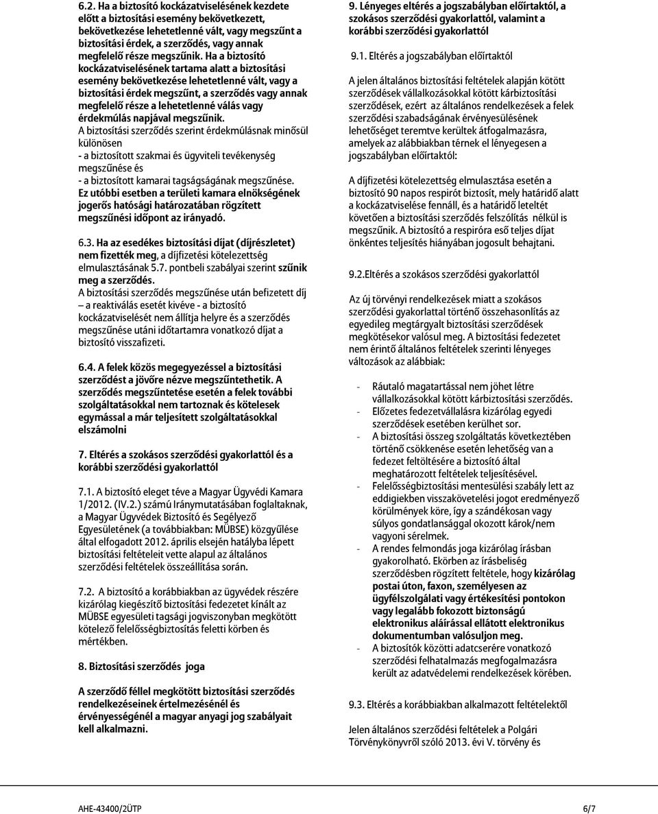 Ha a biztosító kockázatviselésének tartama alatt a biztosítási esemény bekövetkezése lehetetlenné vált, vagy a biztosítási érdek megszűnt, a szerződés vagy annak megfelelő része a lehetetlenné válás