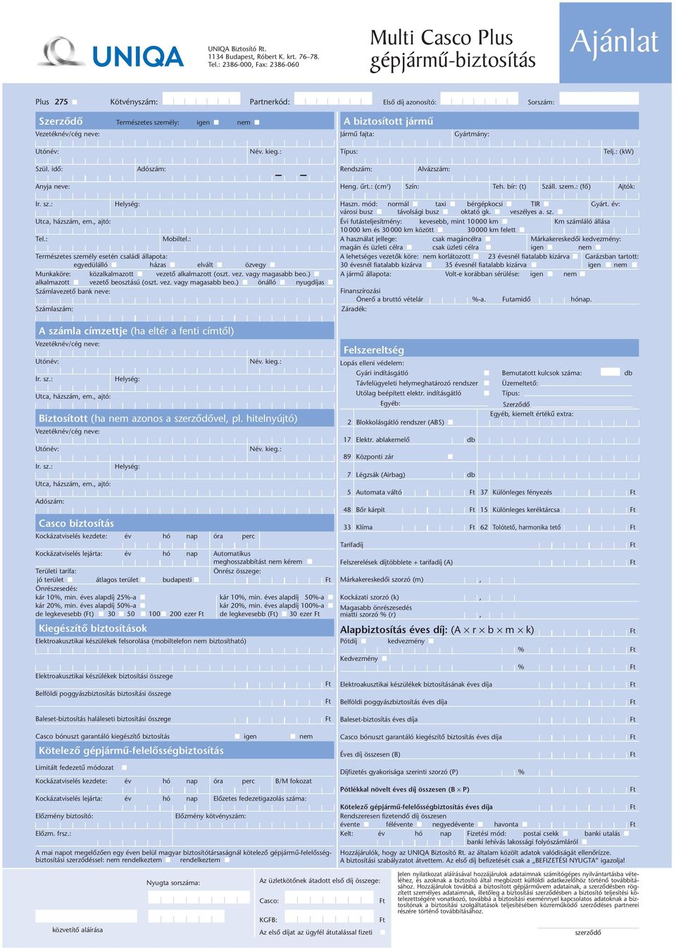 biztosított jármû Jármû fajta: Gyártmány: Utónév: Név. kieg.: Típus: Telj.: (kw) Szül. idô: Adószám: Rendszám: Alvázszám: Anyja neve: Heng. ûrt.: (cm 3 ) Szín: Teh. bír: (t) Száll. szem.