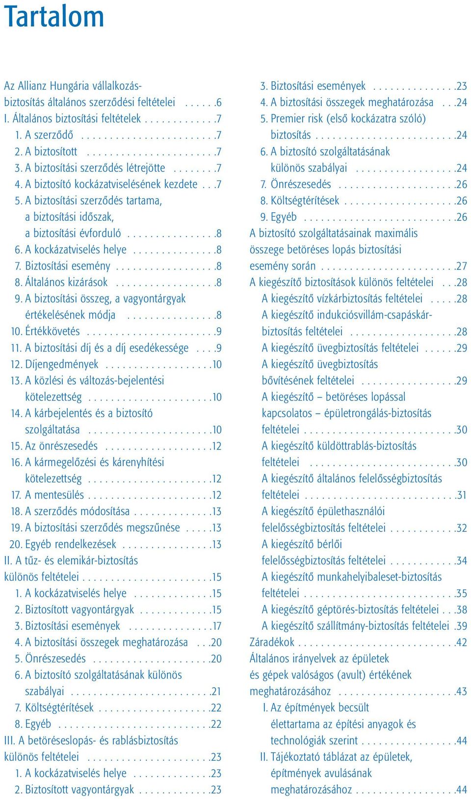 A kockázatviselés helye...............8 7. Biztosítási esemény..................8 8. Általános kizárások..................8 9. A biztosítási összeg, a vagyontárgyak értékelésének módja................8 10.