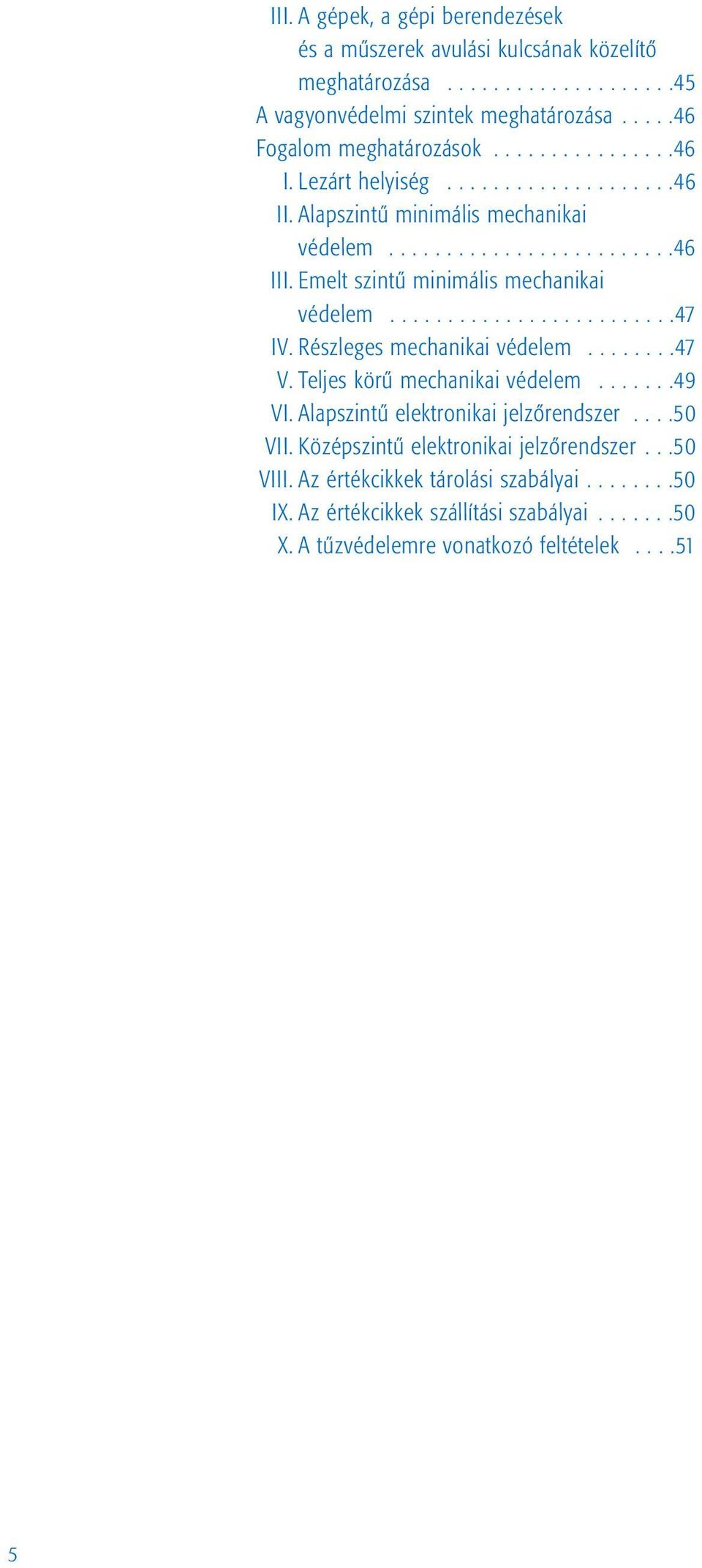 ........................47 IV. Részleges mechanikai védelem........47 V. Teljes körû mechanikai védelem.......49 VI. Alapszintû elektronikai jelzõrendszer....50 VII.