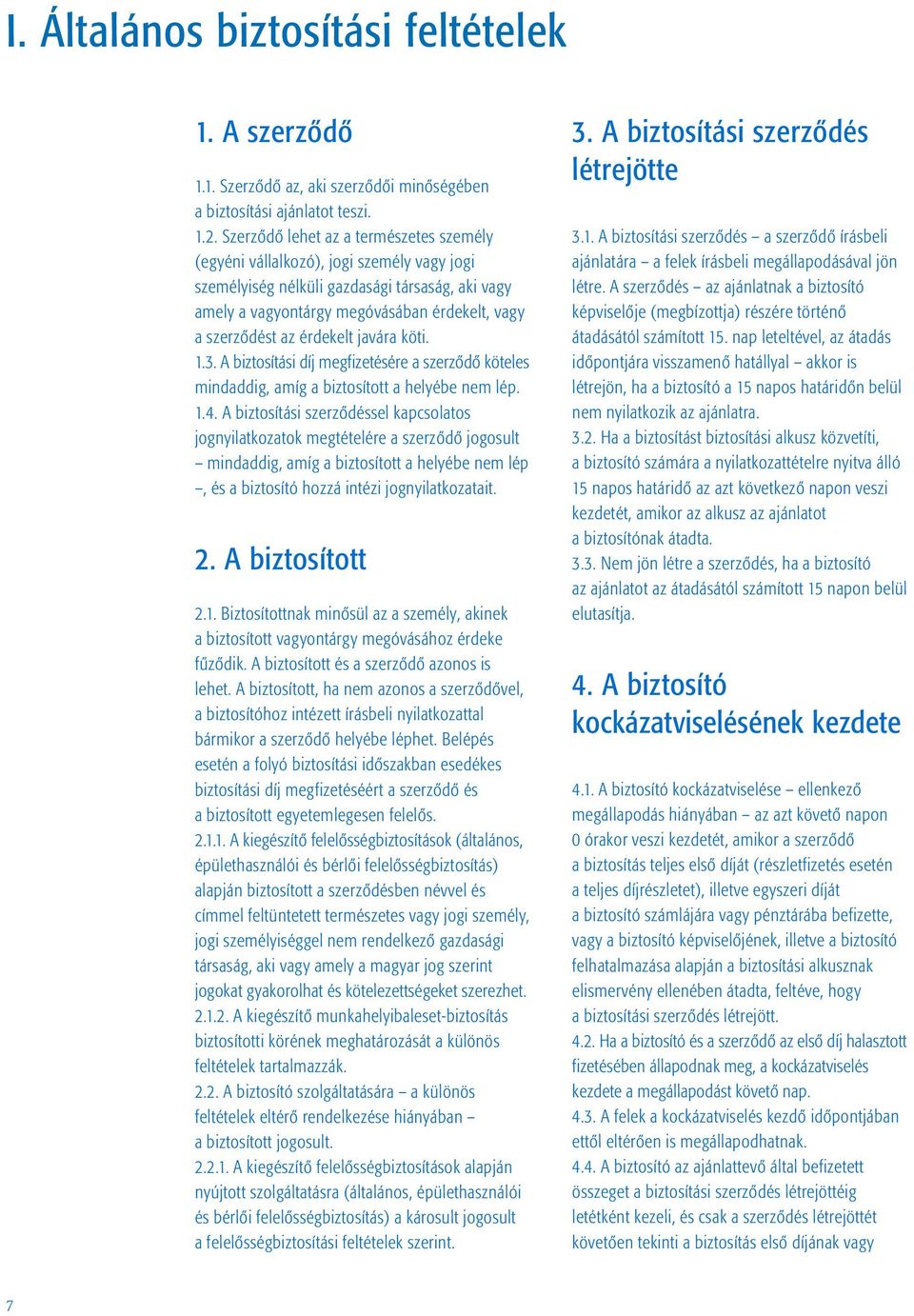 érdekelt javára köti. 1.3. A biztosítási díj megfizetésére a szerzõdõ köteles mindaddig, amíg a biztosított a helyébe nem lép. 1.4.