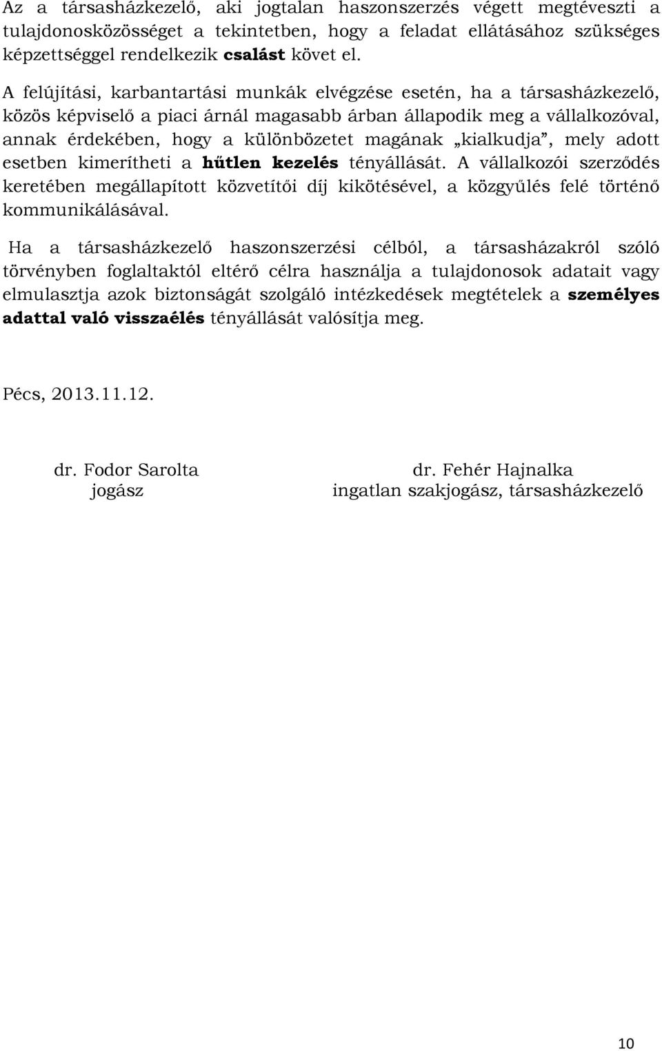 kialkudja, mely adott esetben kimerítheti a hűtlen kezelés tényállását. A vállalkozói szerződés keretében megállapított közvetítői díj kikötésével, a közgyűlés felé történő kommunikálásával.