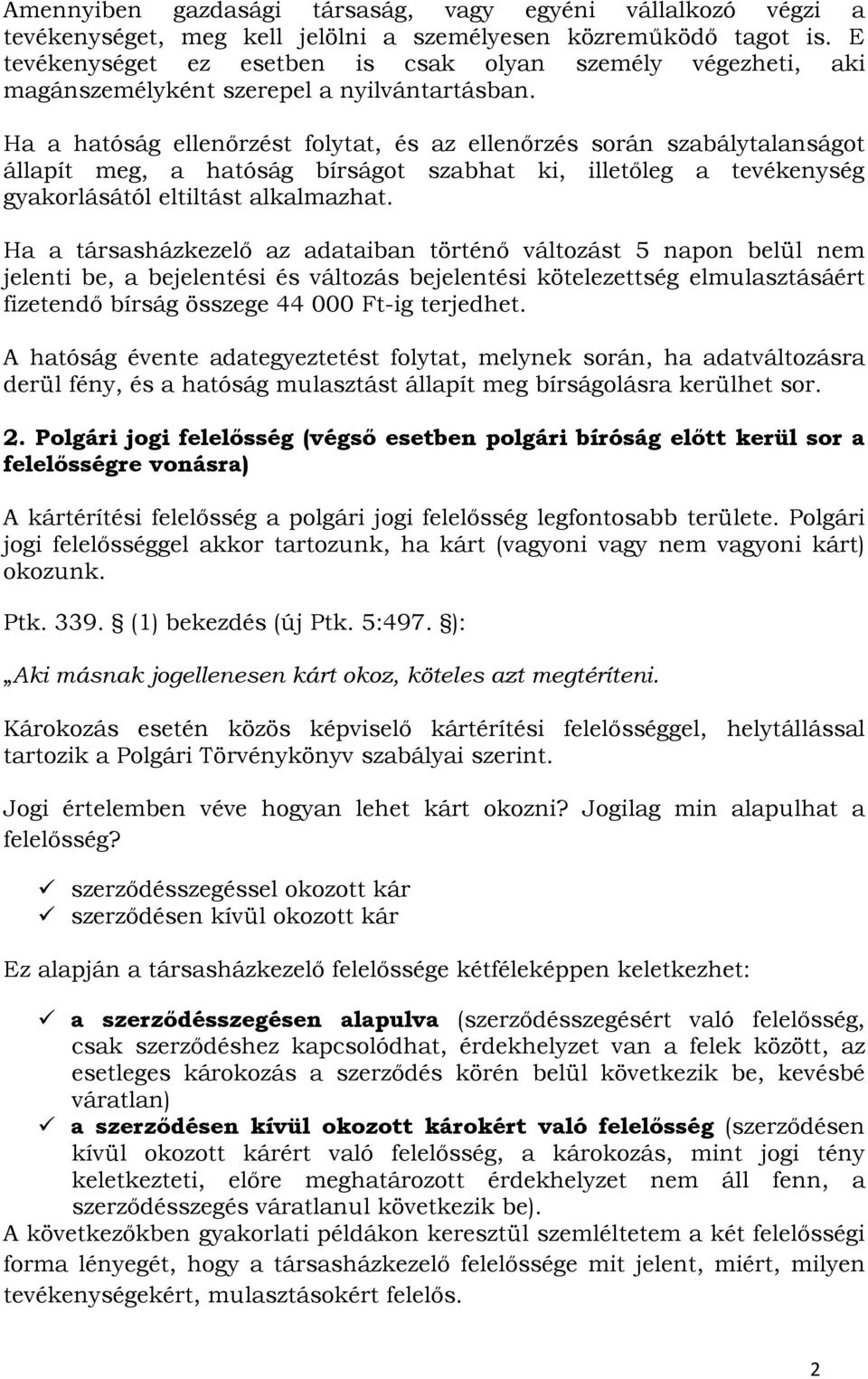 Ha a hatóság ellenőrzést folytat, és az ellenőrzés során szabálytalanságot állapít meg, a hatóság bírságot szabhat ki, illetőleg a tevékenység gyakorlásától eltiltást alkalmazhat.