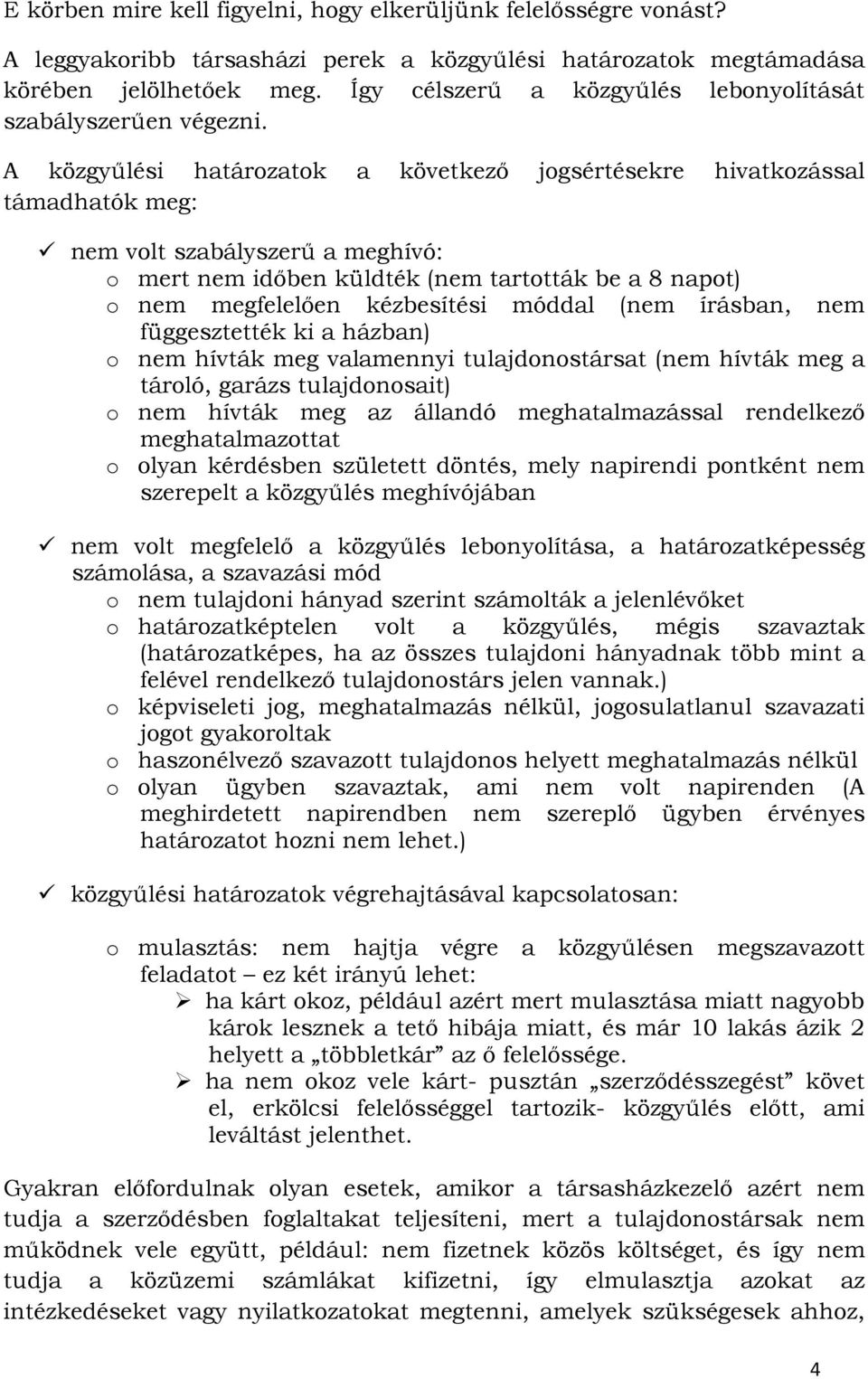 A közgyűlési határozatok a következő jogsértésekre hivatkozással támadhatók meg: nem volt szabályszerű a meghívó: o mert nem időben küldték (nem tartották be a 8 napot) o nem megfelelően kézbesítési