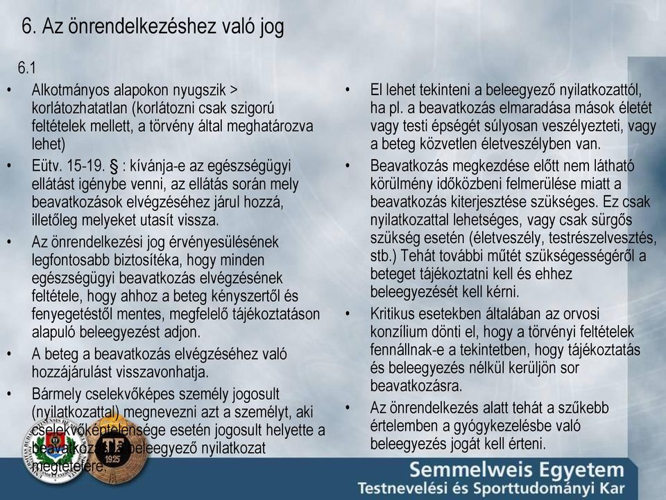 Az önrendelkezési jog érvényesülésének legfontosabb biztosítéka, hogy minden egészségügyi beavatkozás elvégzésének feltétele, hogy ahhoz a beteg kényszertől és fenyegetéstől mentes, megfelelő