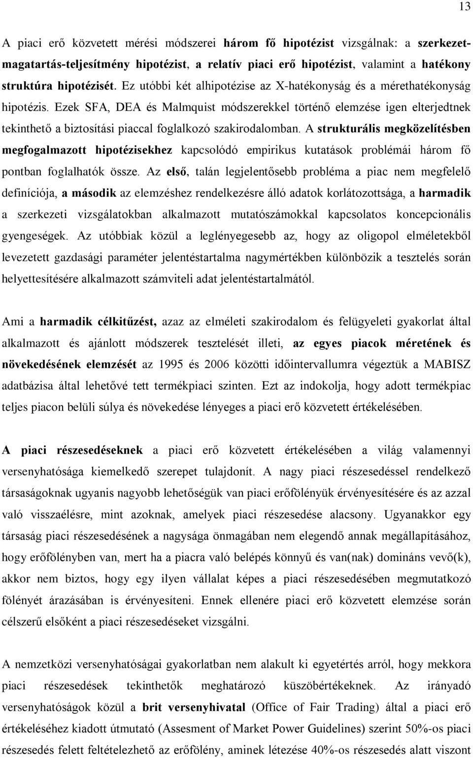 Ezek SFA, DEA és Malmquist módszerekkel történõ elemzése igen elterjedtnek tekinthetõ a biztosítási piaccal foglalkozó szakirodalomban.