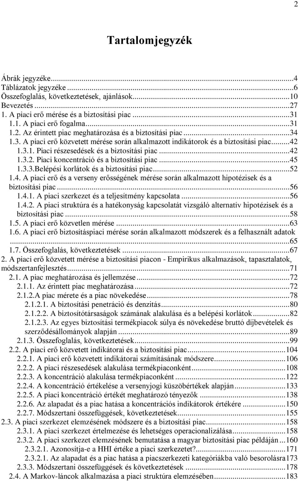 ..42 1.3.2. Piaci koncentráció és a biztosítási piac...45 1.3.3.Belépési korlátok és a biztosítási piac...52 1.4. A piaci erõ és a verseny erõsségének mérése során alkalmazott hipotézisek és a biztosítási piac.