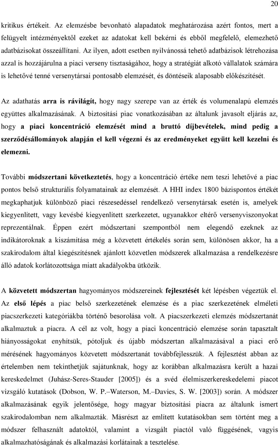 Az ilyen, adott esetben nyilvánossá tehetõ adatbázisok létrehozása azzal is hozzájárulna a piaci verseny tisztaságához, hogy a stratégiát alkotó vállalatok számára is lehetõvé tenné versenytársai