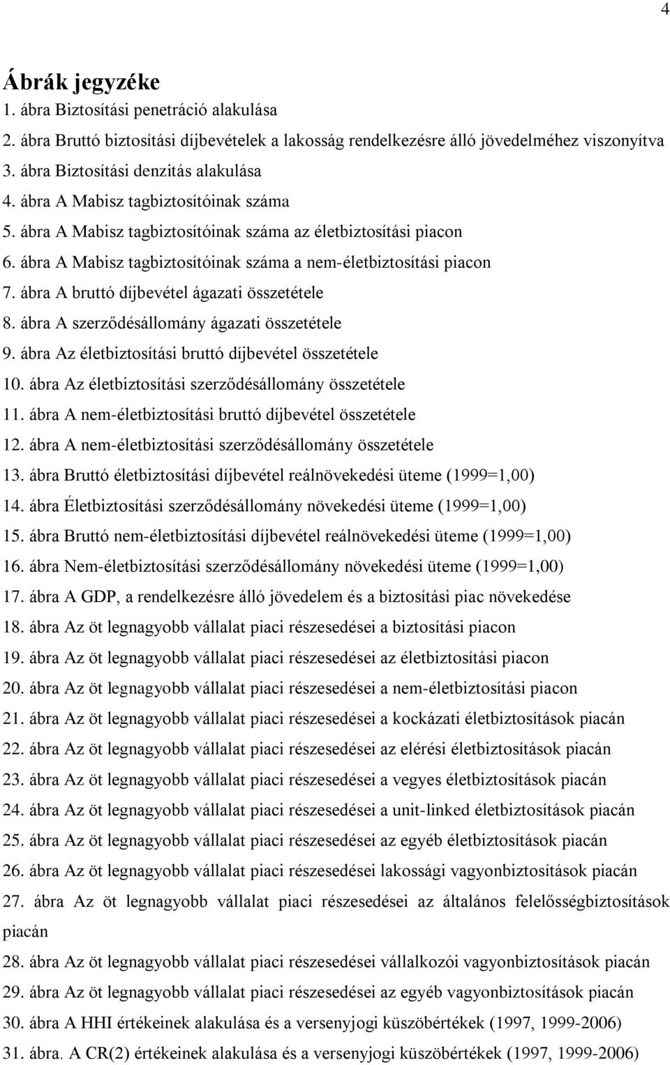 ábra A bruttó díjbevétel ágazati összetétele 8. ábra A szerzõdésállomány ágazati összetétele 9. ábra Az életbiztosítási bruttó díjbevétel összetétele 10.