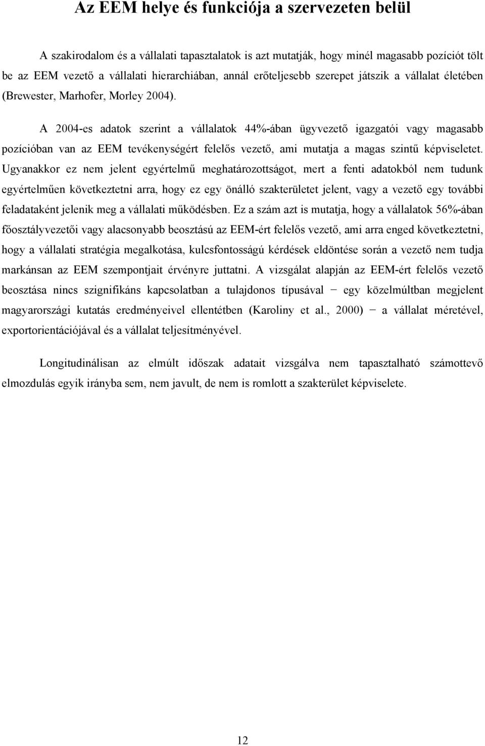 A 2004-es adatok szerint a vállalatok 44%-ában ügyvezető igazgatói vagy magasabb pozícióban van az EEM tevékenységért felelős vezető, ami mutatja a magas szintű képviseletet.