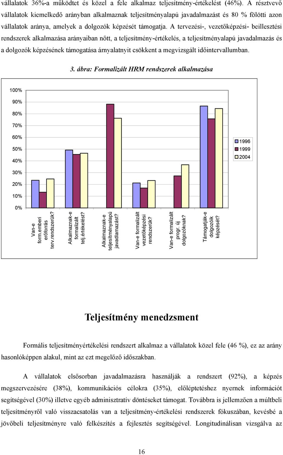 A tervezési-, vezetőképzési- beillesztési rendszerek alkalmazása arányaiban nőtt, a teljesítmény-értékelés, a teljesítményalapú javadalmazás és a dolgozók képzésének támogatása árnyalatnyit csökkent