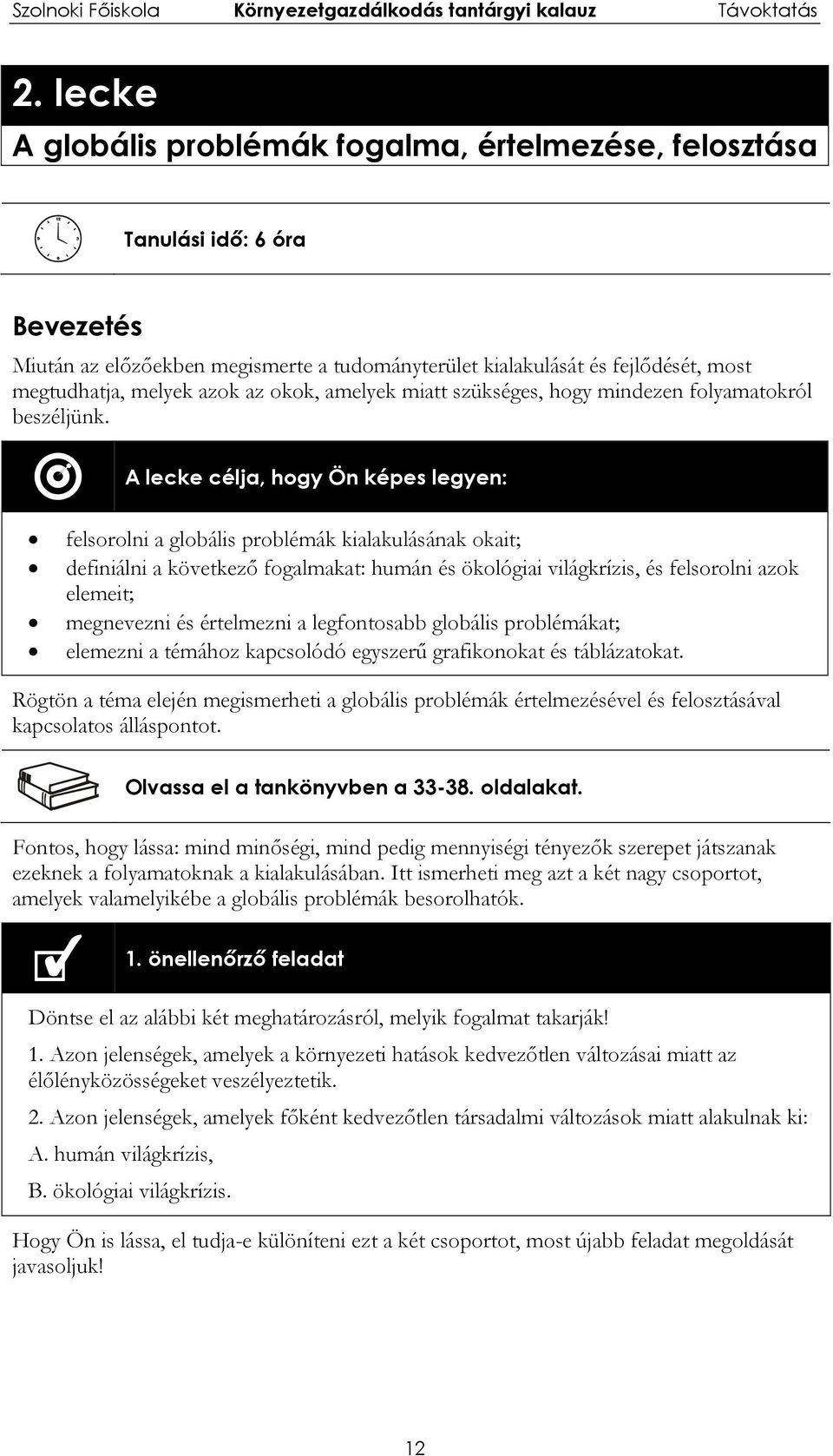 A lecke célja, hogy Ön képes legyen: felsorolni a globális problémák kialakulásának okait; definiálni a következő fogalmakat: humán és ökológiai világkrízis, és felsorolni azok elemeit; megnevezni és