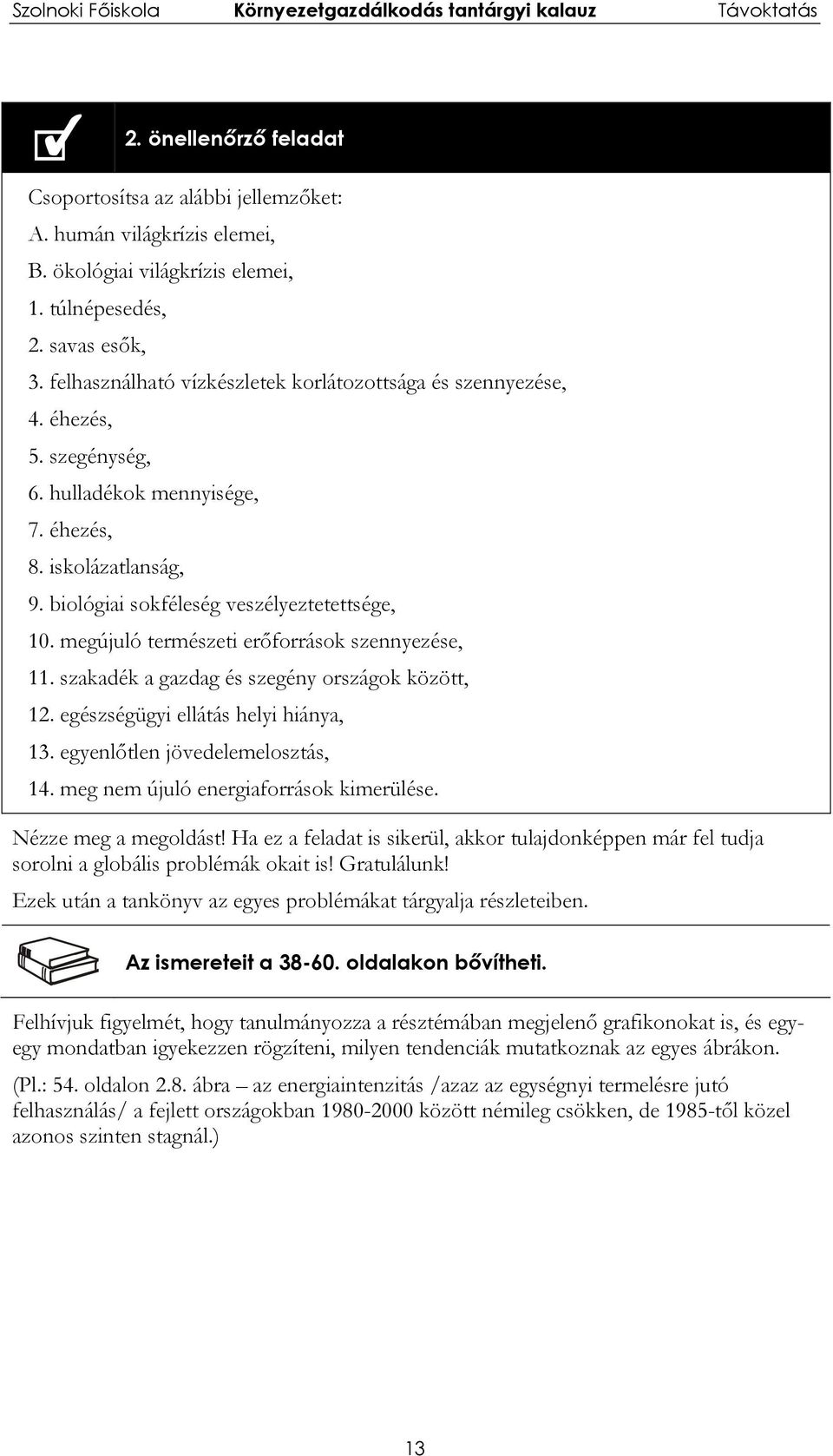 megújuló természeti erőforrások szennyezése, 11. szakadék a gazdag és szegény országok között, 12. egészségügyi ellátás helyi hiánya, 13. egyenlőtlen jövedelemelosztás, 14.