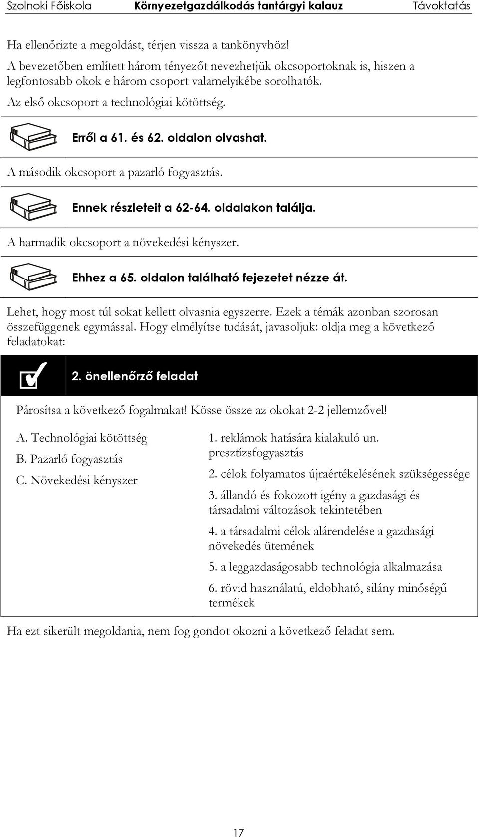 A harmadik okcsoport a növekedési kényszer. Ehhez a 65. oldalon található fejezetet nézze át. Lehet, hogy most túl sokat kellett olvasnia egyszerre.