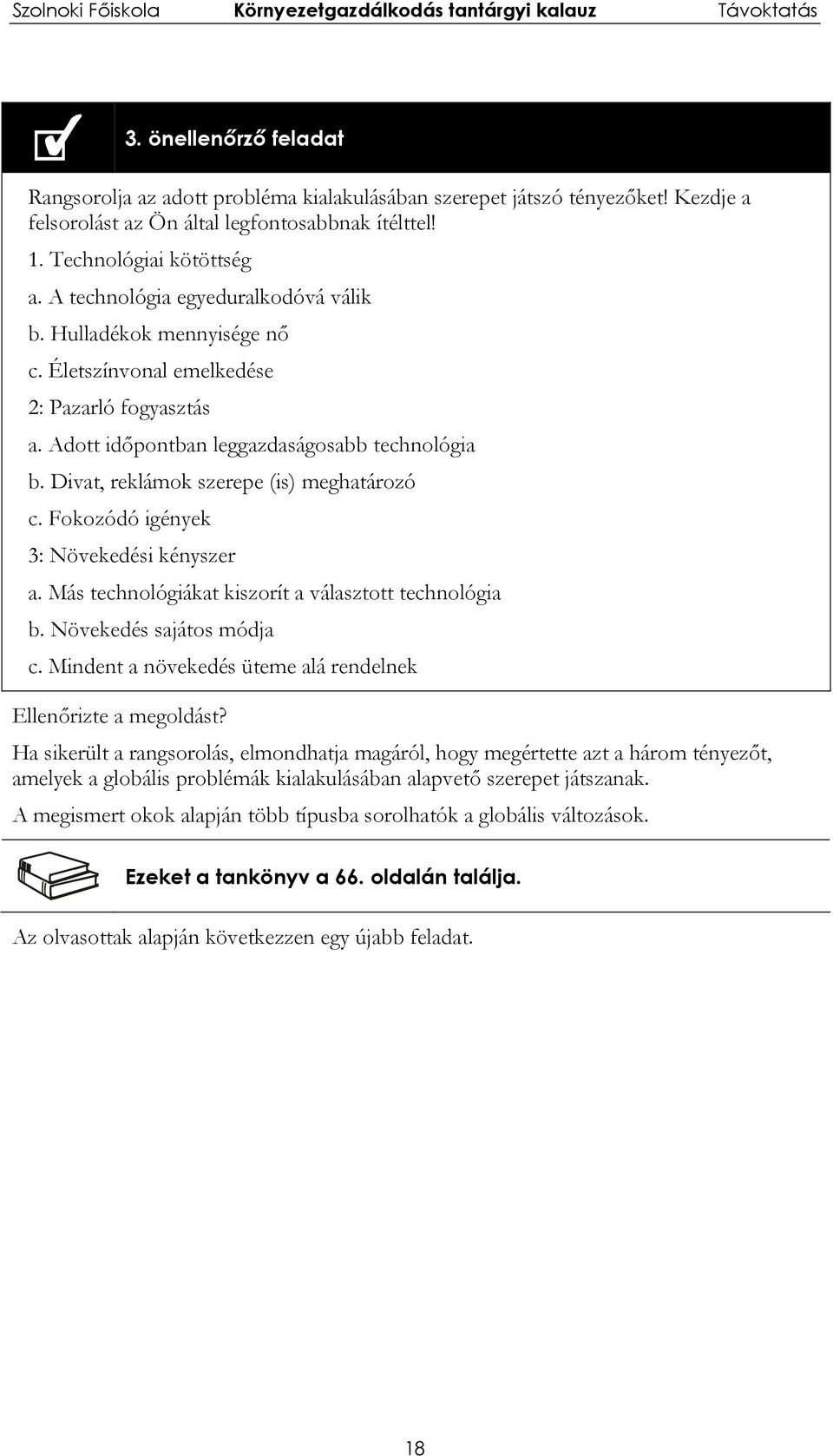 Divat, reklámok szerepe (is) meghatározó c. Fokozódó igények 3: Növekedési kényszer a. Más technológiákat kiszorít a választott technológia b. Növekedés sajátos módja c.