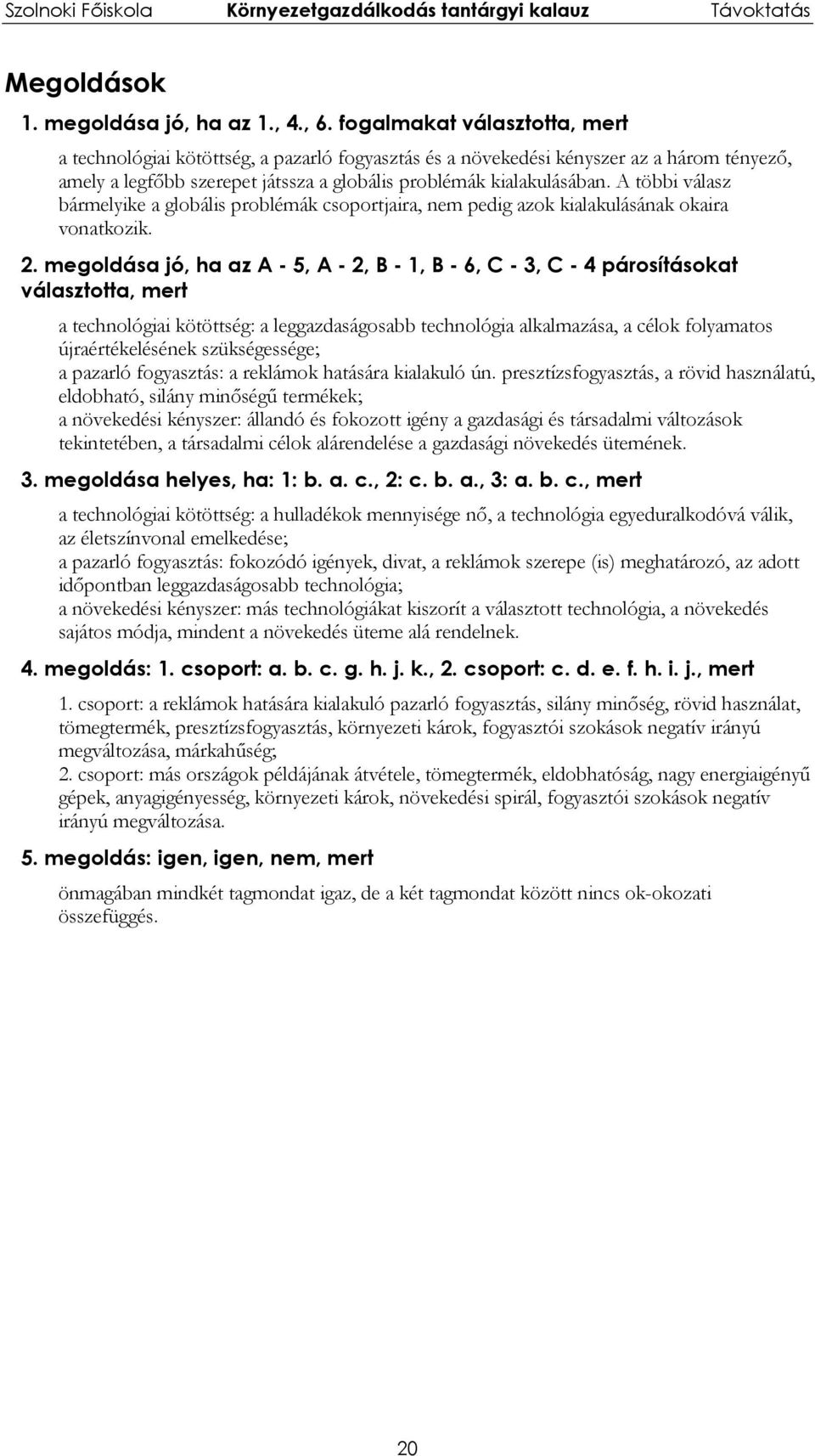 A többi válasz bármelyike a globális problémák csoportjaira, nem pedig azok kialakulásának okaira vonatkozik. 2.