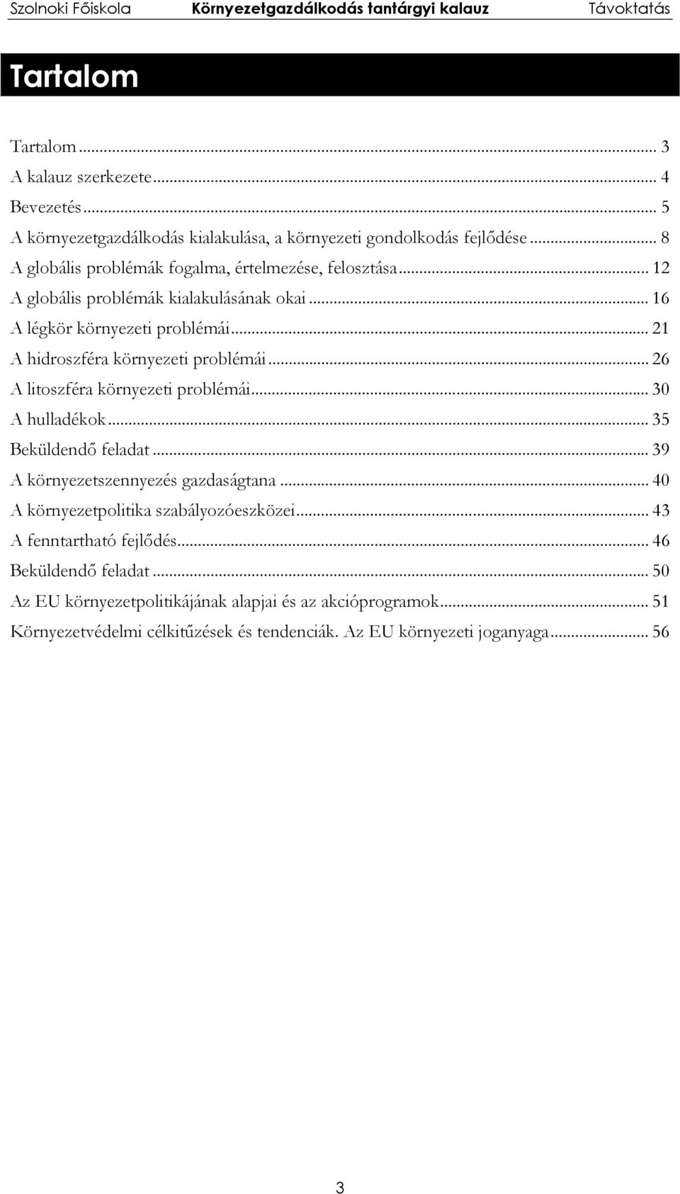 .. 21 A hidroszféra környezeti problémái... 26 A litoszféra környezeti problémái... 30 A hulladékok... 35 Beküldendő feladat... 39 A környezetszennyezés gazdaságtana.