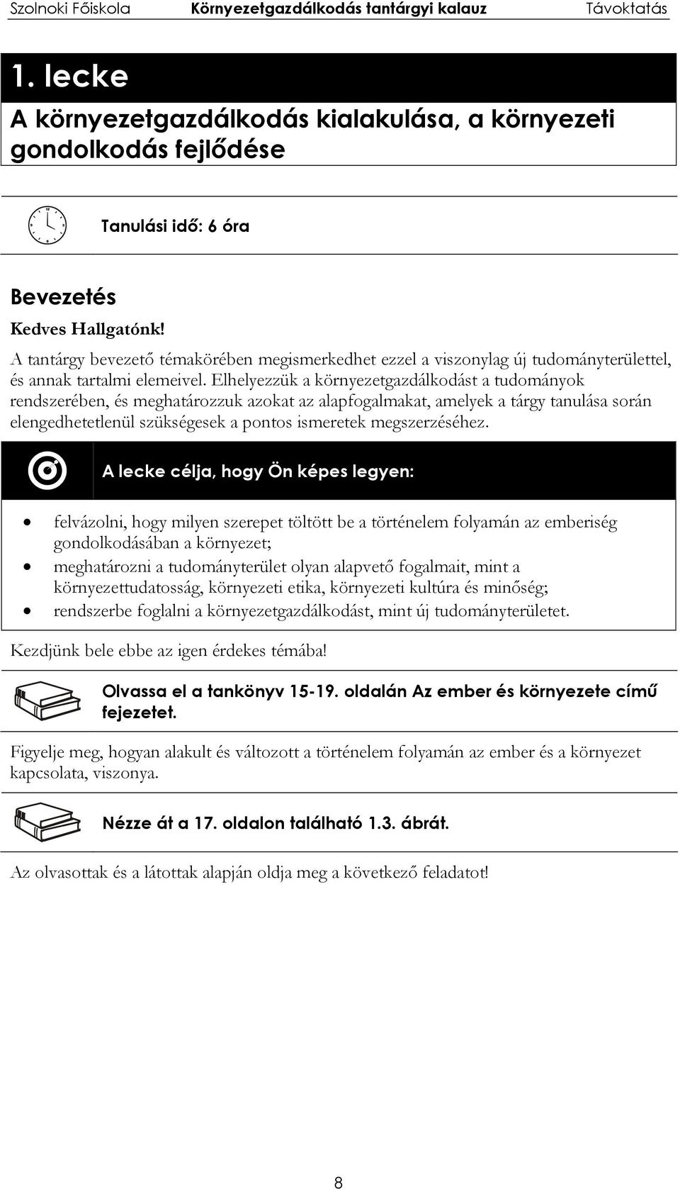 Elhelyezzük a környezetgazdálkodást a tudományok rendszerében, és meghatározzuk azokat az alapfogalmakat, amelyek a tárgy tanulása során elengedhetetlenül szükségesek a pontos ismeretek