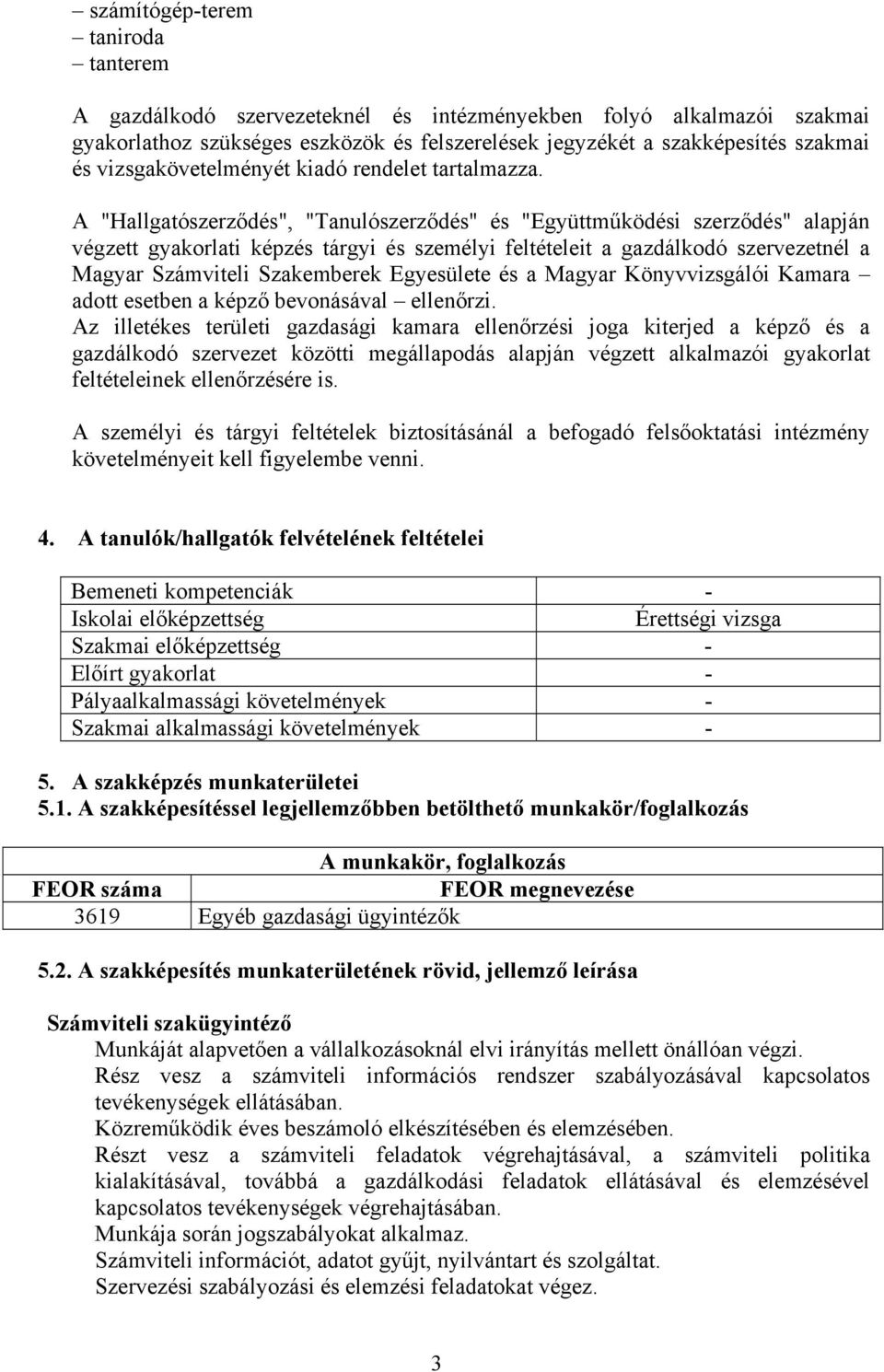 A "Hallgatószerződés", "Tanulószerződés" és "Együttműködési szerződés" alapján végzett gyakorlati képzés tárgyi és személyi feltételeit a gazdálkodó szervezetnél a Magyar Számviteli Szakemberek