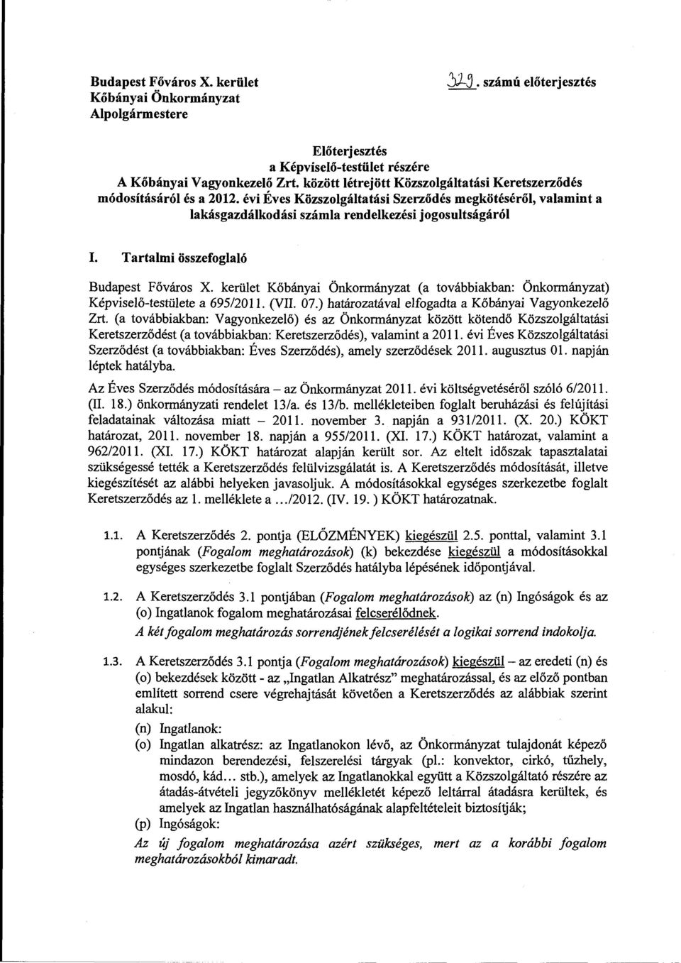 Tartalmi összefoglaló Budapest Főváros X. kerület Kőbányai Önkormányzat (a továbbiakban: Önkormányzat) Képviselő-testülete a 695/2011. (VII. 07.) határozatával elfogadta a Kőbányai Vagyonkezelő Zrt.