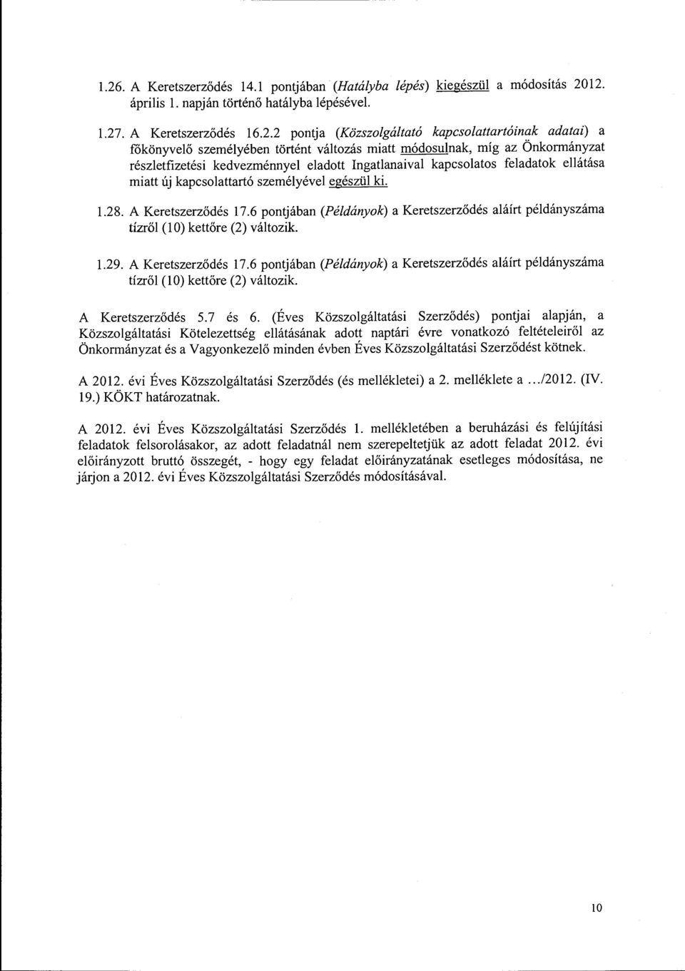 kapcsolattartó személyével egészül ki. 1.28. A Keretszerződés 17.6 pontjában (Példányok) a Keretszerződés aláírt példányszáma tízről (10) kettőre (2) változik. 1.29. A Keretszerződés 17.6 pontjában (Példányok) a Keretszerződés aláírt példányszáma tízről (10) kettőre (2) változik. A Keretszerződés 5.