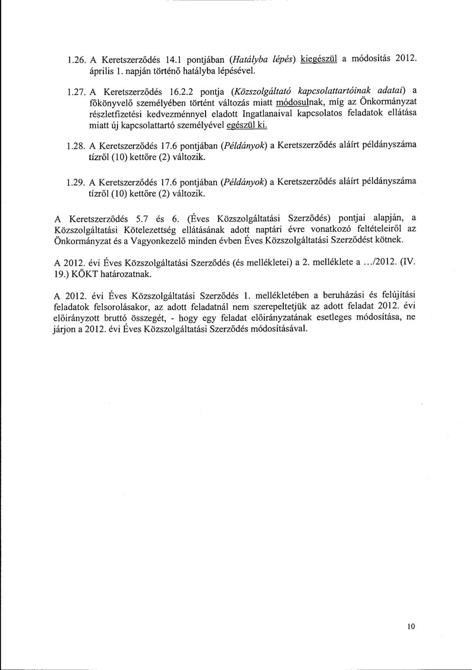 kapcsolattartó személyével egészül ki. 1.28. A Keretszerződés 17.6 pontjában (Példányok) a Keretszerződés aláírt példányszáma tízről (10) kettőre (2) változik. 1.29. A Keretszerződés 17.6 pontjában (Példányok) a Keretszerződés aláírt példányszáma tízről (10) kettőre (2) változik. A Keretszerződés 5.