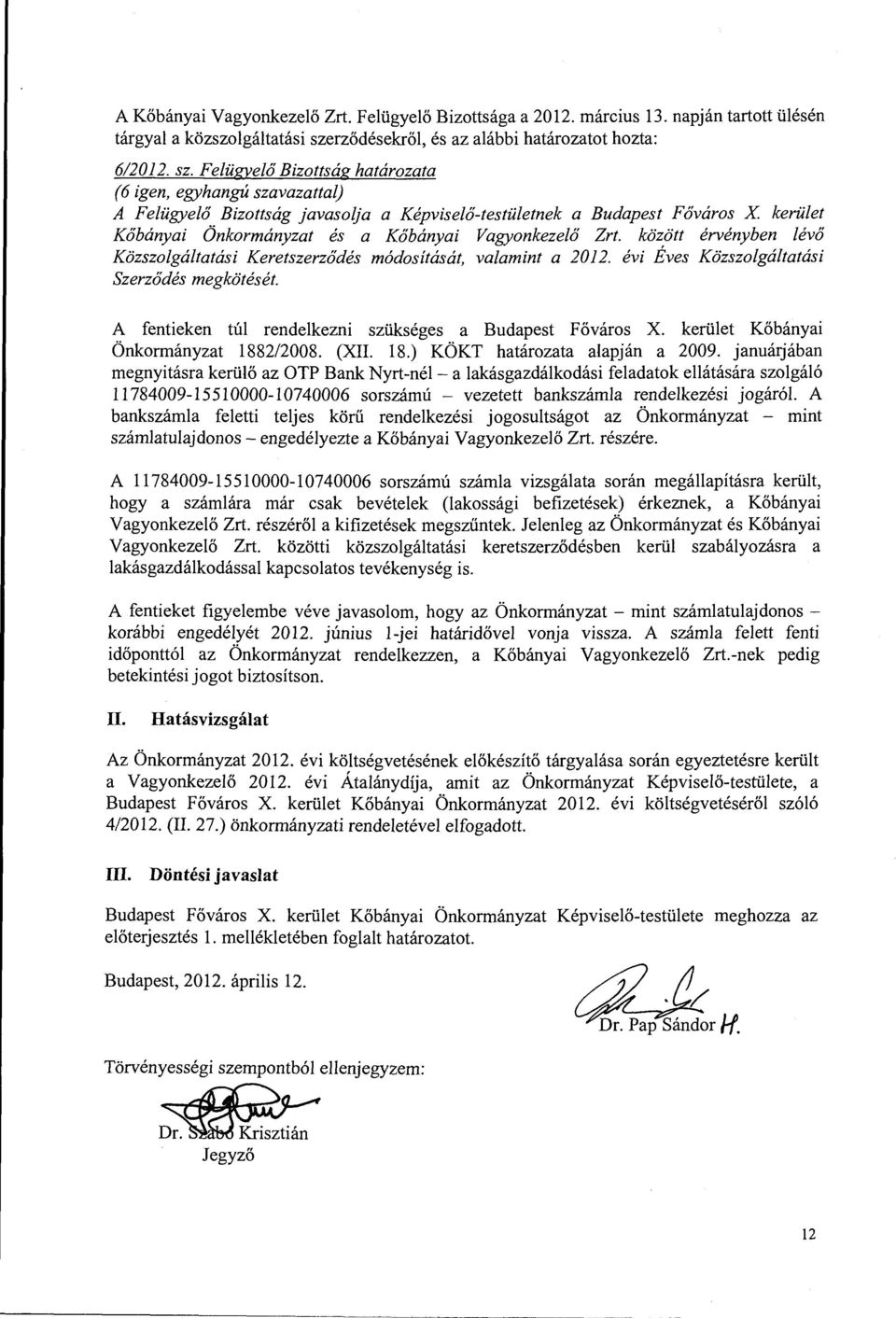 Felügyelő Bizottság határozata (6 igen, egyhangú szavazattalj A Felügyelő Bizottság javasolja a Képviselő-testületnek a Budapest Főváros X kerület Kőbányai Önkormányzat és a Kőbányai Vagyonkezelő Zrt.