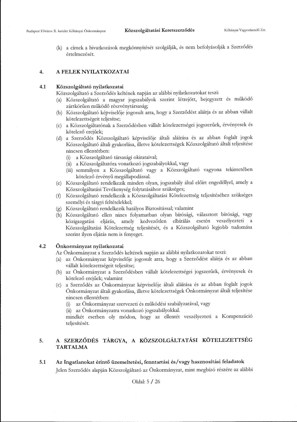 1 Közszolgáltató nyilatkozatai Közszolgáltató a Szerződés keltének napján az alábbi nyilatkozatokat teszi: (a) Közszolgáltató a magyar jogszabályok szerint létrejött, bejegyzett és működő zártkötűen