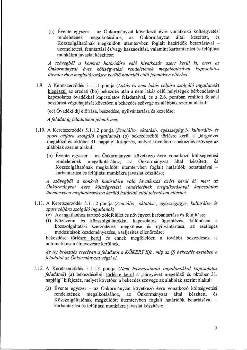 az Önkormányzat éves költségvetési rendeletének megalkotásával kapcsolatos ütemtervben meghatározásra kerülő határidő ettől jelentősen eltérhet. 1.