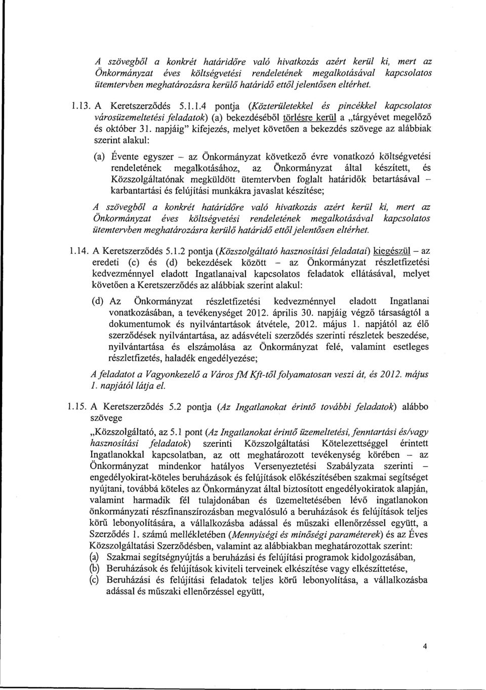 napjáig" kifejezés, melyet követően a bekezdés szövege az alábbiak szerint alakul: (a) Évente egyszer - az Önkormányzat következő évre vonatkozó költségvetési rendeletének megalkotásához, az