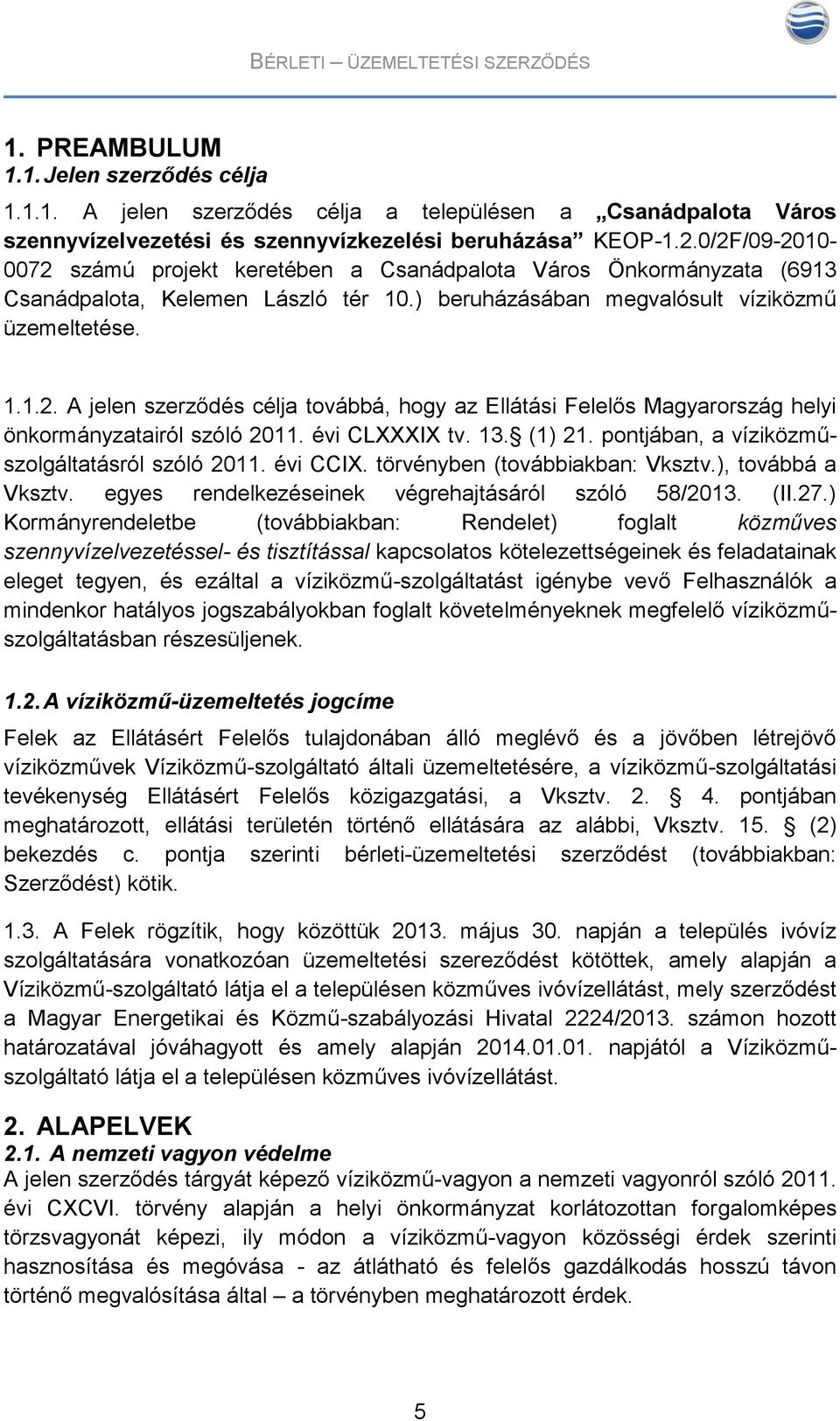 évi CLXXXIX tv. 13. (1) 21. pontjában, a víziközműszolgáltatásról szóló 2011. évi CCIX. törvényben (továbbiakban: Vksztv.), továbbá a Vksztv. egyes rendelkezéseinek végrehajtásáról szóló 58/2013. (II.