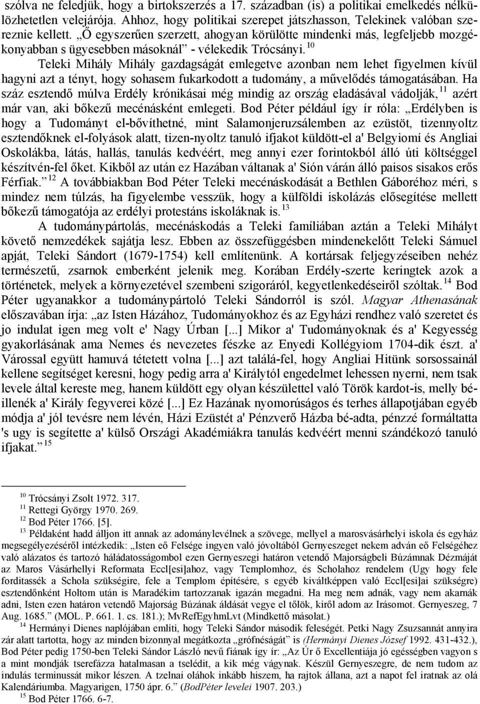 10 Teleki Mihály Mihály gazdagságát emlegetve azonban nem lehet figyelmen kívül hagyni azt a tényt, hogy sohasem fukarkodott a tudomány, a művelődés támogatásában.