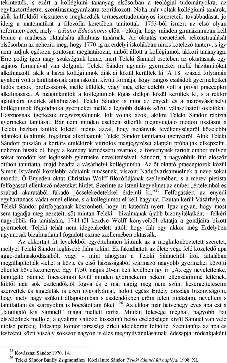 1753-ból ismert az első olyan reformtervezet, mely - a Ratio Educationis előtt - előírja, hogy minden gimnáziumban kell lennie a mathesis oktatására alkalmas tanárnak.