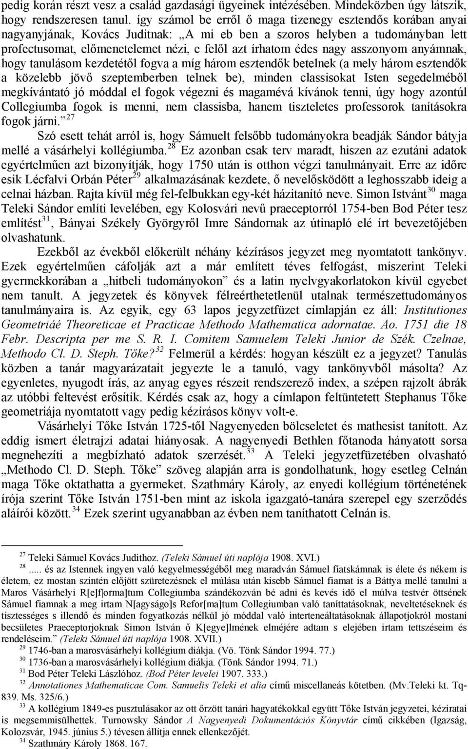 nagy asszonyom anyámnak, hogy tanulásom kezdetétől fogva a míg három esztendők betelnek (a mely három esztendők a közelebb jövő szeptemberben telnek be), minden classisokat Isten segedelméből