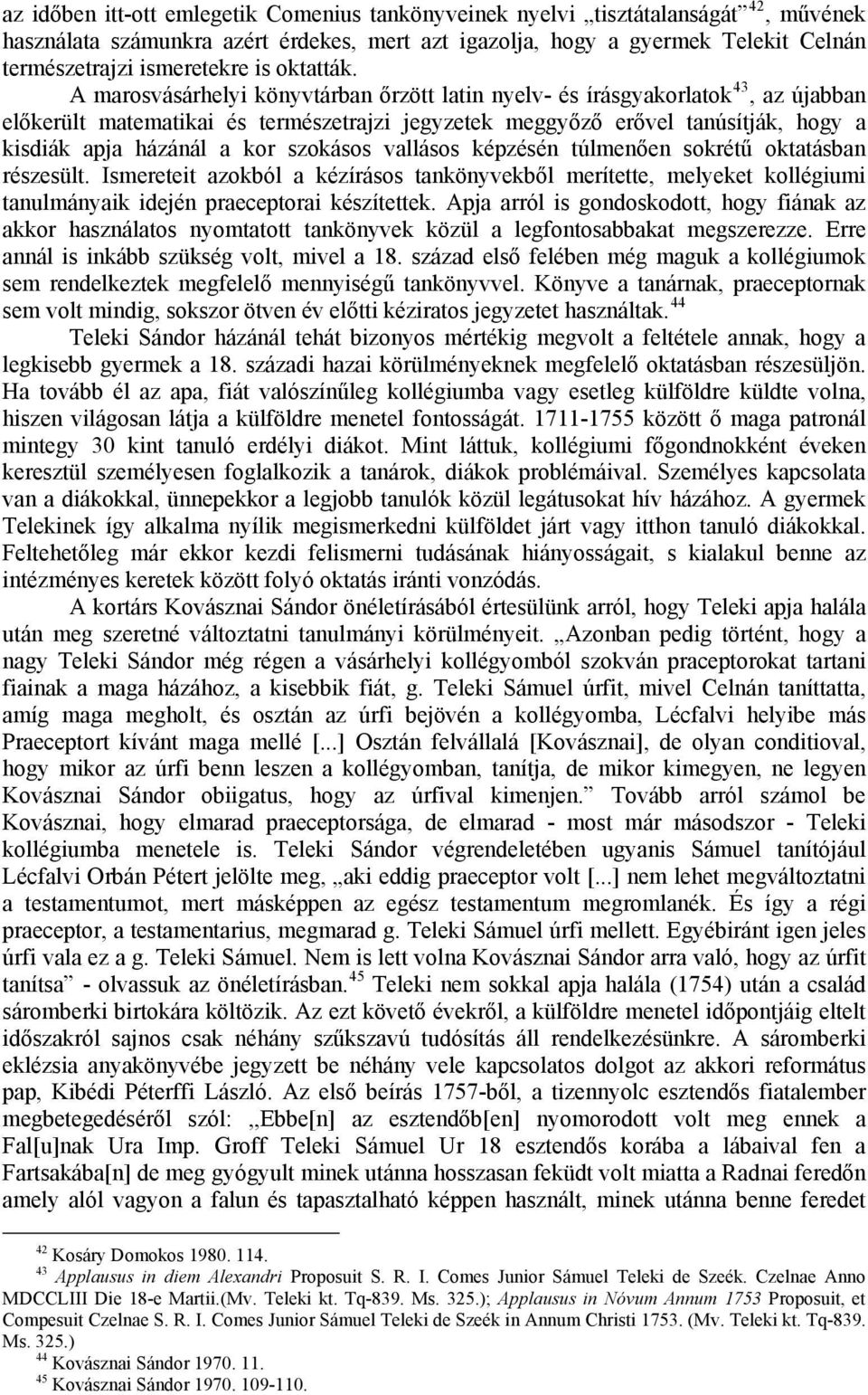 A marosvásárhelyi könyvtárban őrzött latin nyelv- és írásgyakorlatok 43, az újabban előkerült matematikai és természetrajzi jegyzetek meggyőző erővel tanúsítják, hogy a kisdiák apja házánál a kor