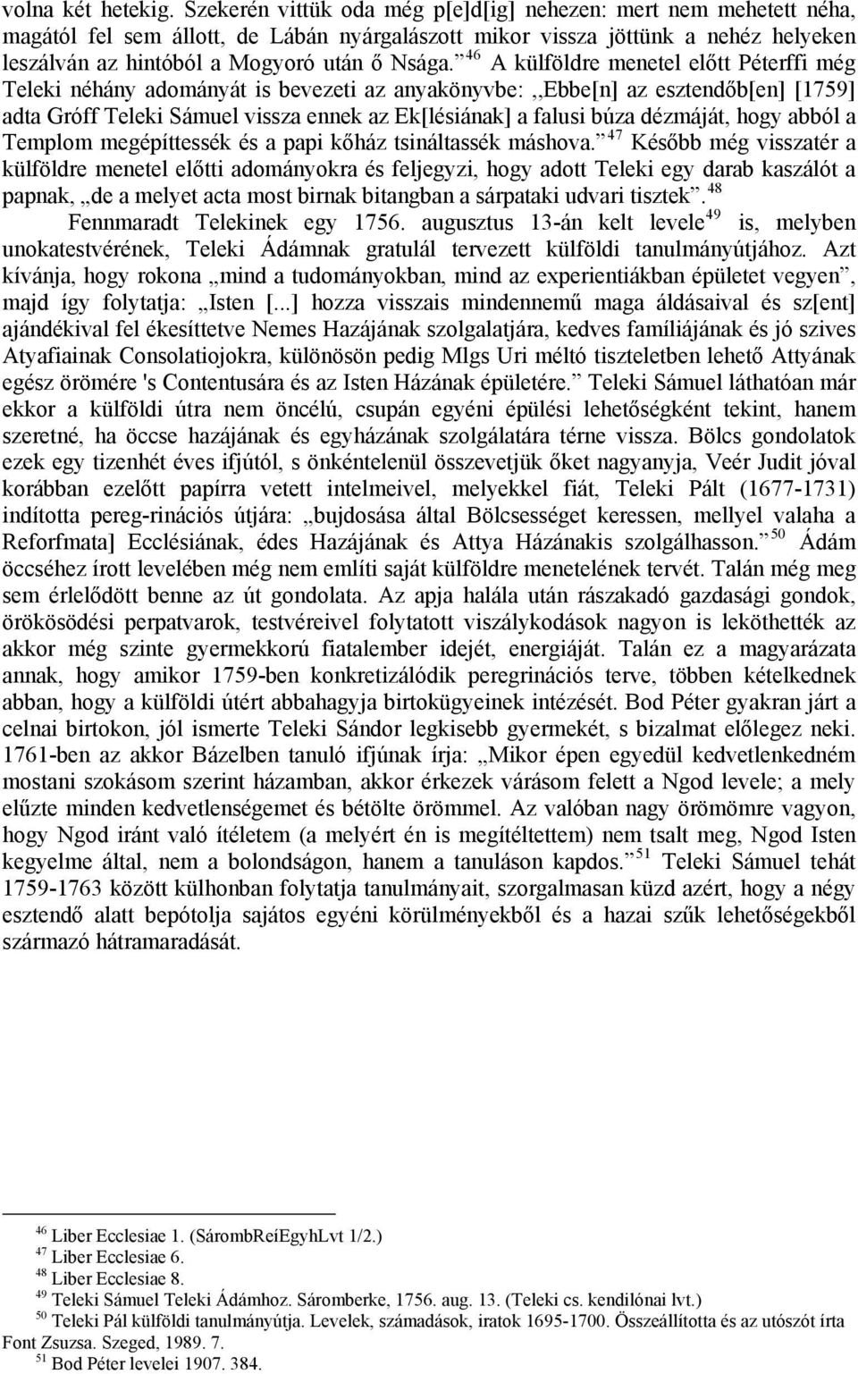 46 A külföldre menetel előtt Péterffi még Teleki néhány adományát is bevezeti az anyakönyvbe:,,ebbe[n] az esztendőb[en] [1759] adta Gróff Teleki Sámuel vissza ennek az Ek[lésiának] a falusi búza