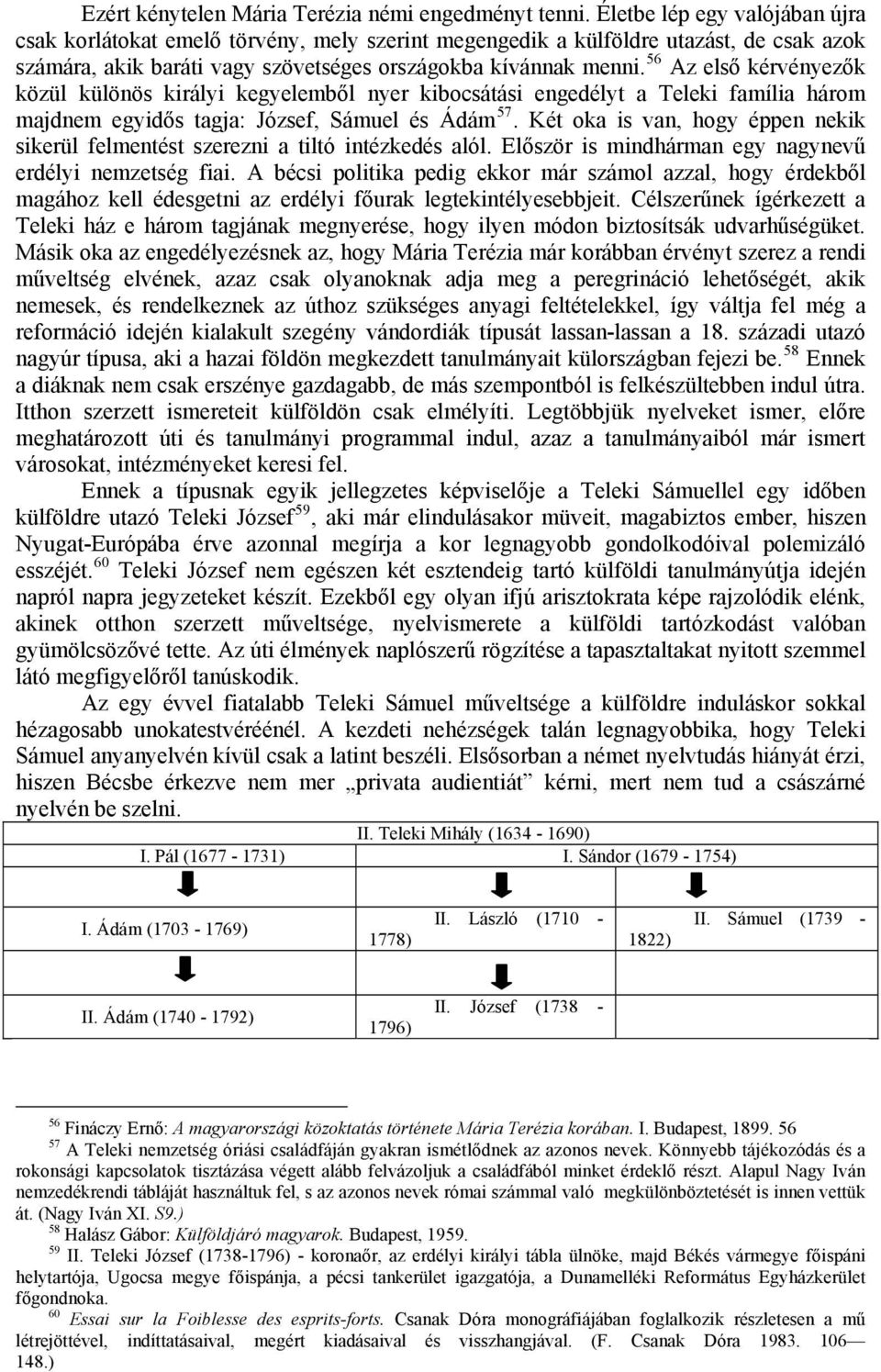 56 Az első kérvényezők közül különös királyi kegyelemből nyer kibocsátási engedélyt a Teleki família három majdnem egyidős tagja: József, Sámuel és Ádám 57.