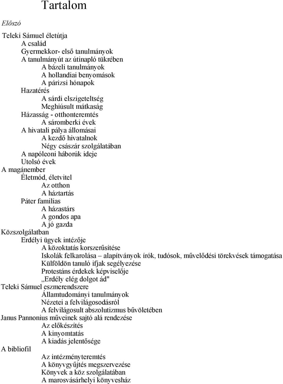 magánember Életmód, életvitel Az otthon A háztartás Páter familias A házastárs A gondos apa A jó gazda Közszolgálatban Erdélyi ügyek intézője A közoktatás korszerűsítése Iskolák felkarolása