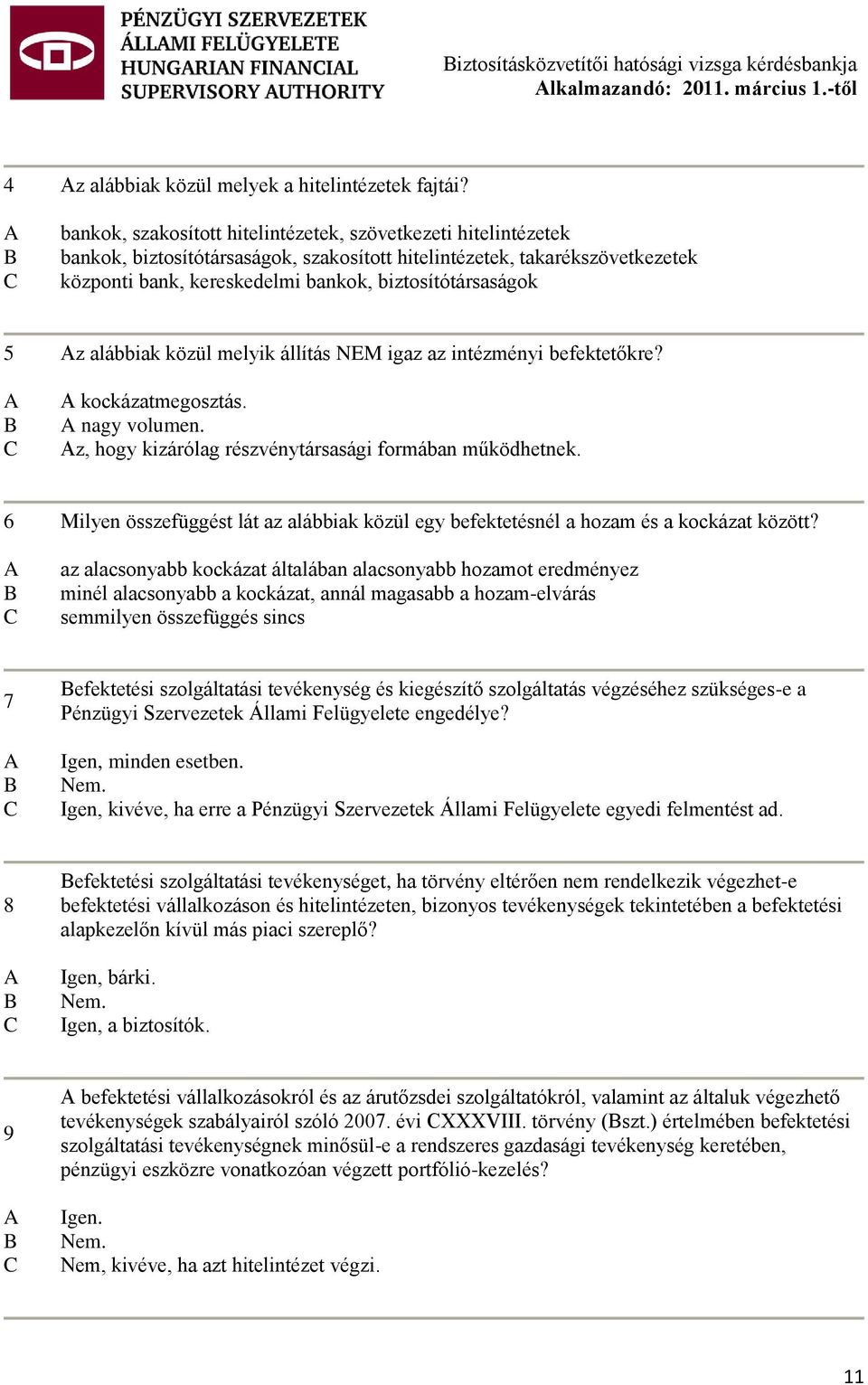 z alábbiak közül melyik állítás NEM igaz az intézményi befektetőkre? kockázatmegosztás. nagy volumen. z, hogy kizárólag részvénytársasági formában működhetnek.