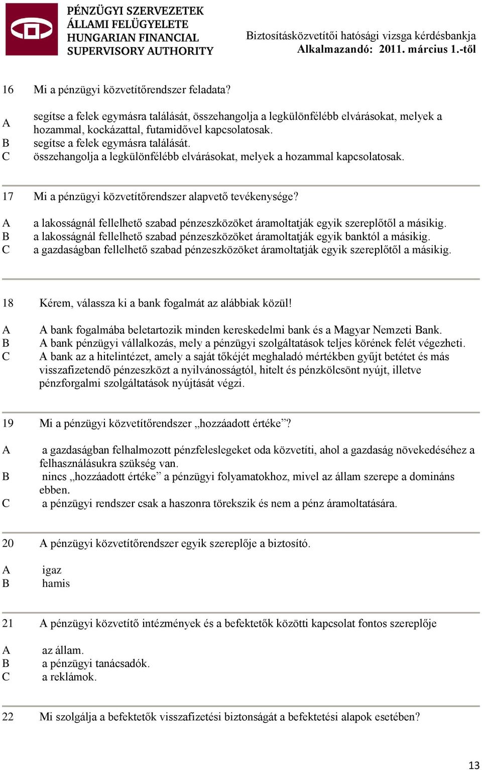 összehangolja a legkülönfélébb elvárásokat, melyek a hozammal kapcsolatosak. 17 Mi a pénzügyi közvetítőrendszer alapvető tevékenysége?