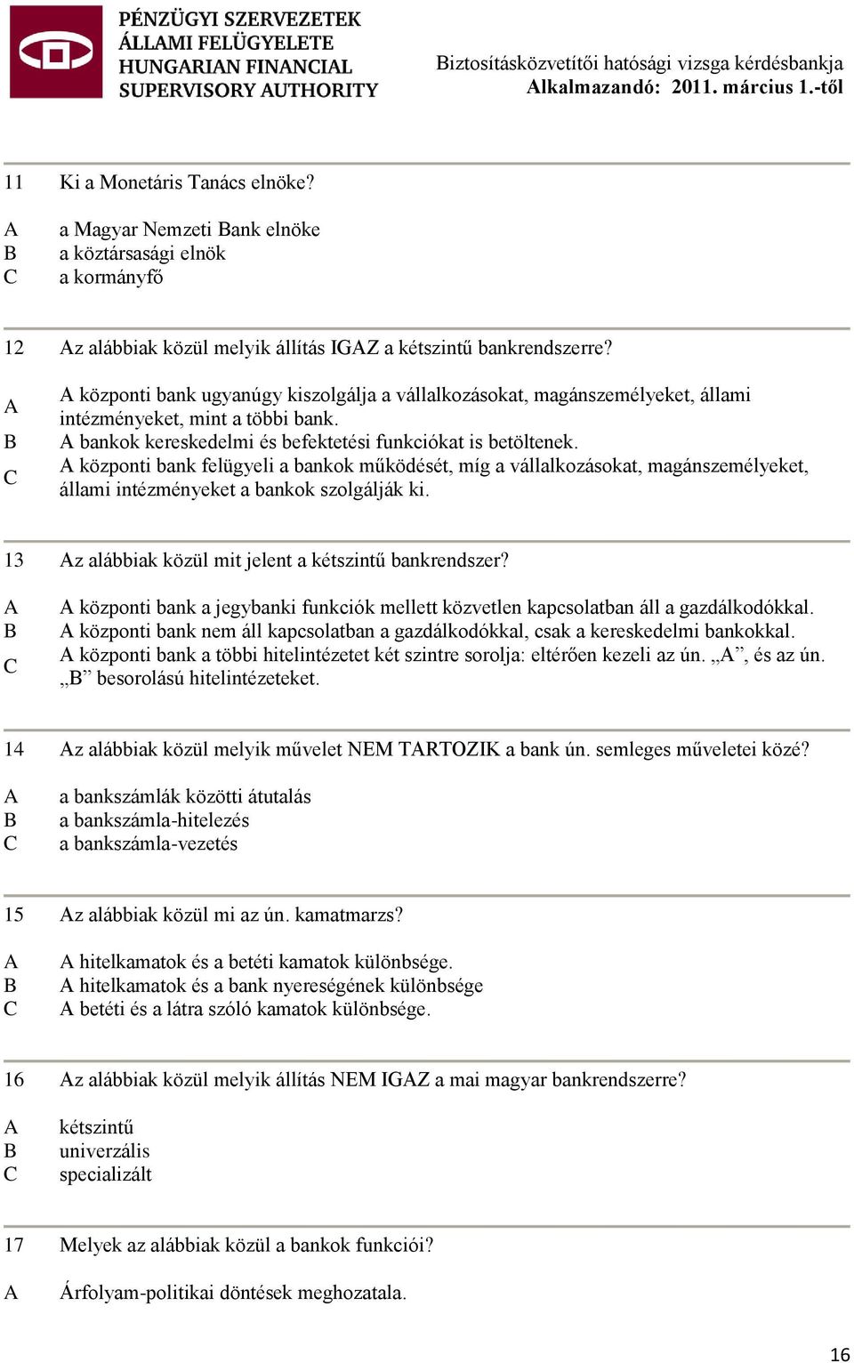 központi bank ugyanúgy kiszolgálja a vállalkozásokat, magánszemélyeket, állami intézményeket, mint a többi bank. bankok kereskedelmi és befektetési funkciókat is betöltenek.