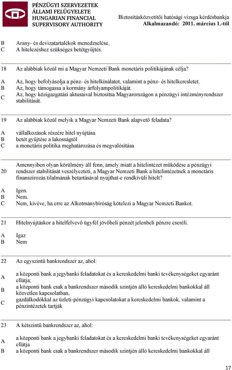 z, hogy támogassa a kormány árfolyampolitikáját. z, hogy közigazgatási aktusaival biztosítsa Magyarországon a pénzügyi intézményrendszer stabilitását.